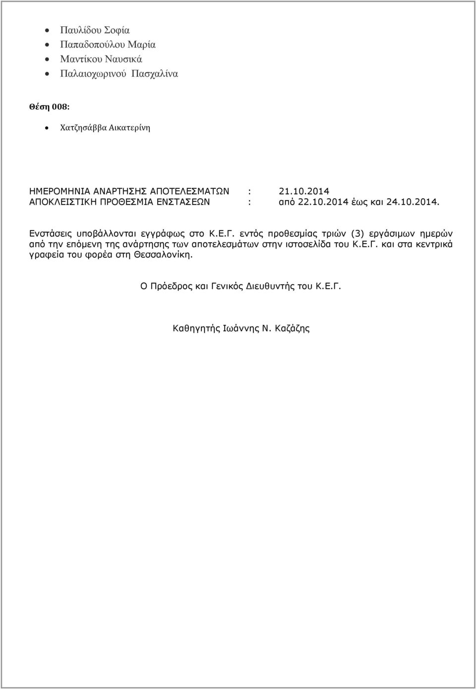 Ε.Γ. εληόο πξνζεζκίαο ηξηώλ (3) εξγάζηκσλ εκεξώλ από ηελ επόκελε ηεο αλάξηεζεο ησλ απνηειεζκάησλ ζηελ ηζηνζειίδα ηνπ Κ.Ε.Γ. θαη ζηα θεληξηθά γξαθεία ηνπ θνξέα ζηε Θεζζαινλίθε.