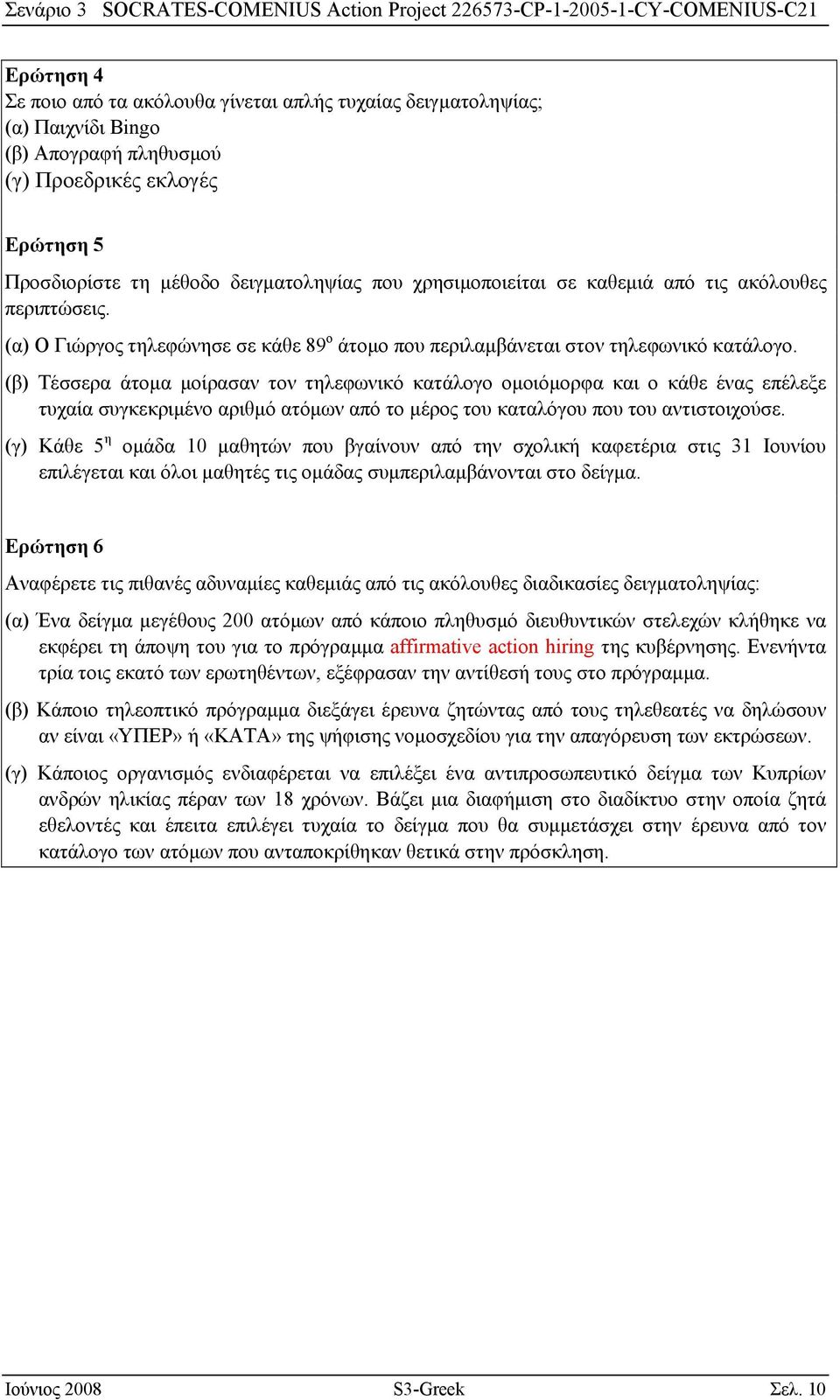 (β) Τέσσερα άτομα μοίρασαν τον τηλεφωνικό κατάλογο ομοιόμορφα και ο κάθε ένας επέλεξε τυχαία συγκεκριμένο αριθμό ατόμων από το μέρος του καταλόγου που του αντιστοιχούσε.