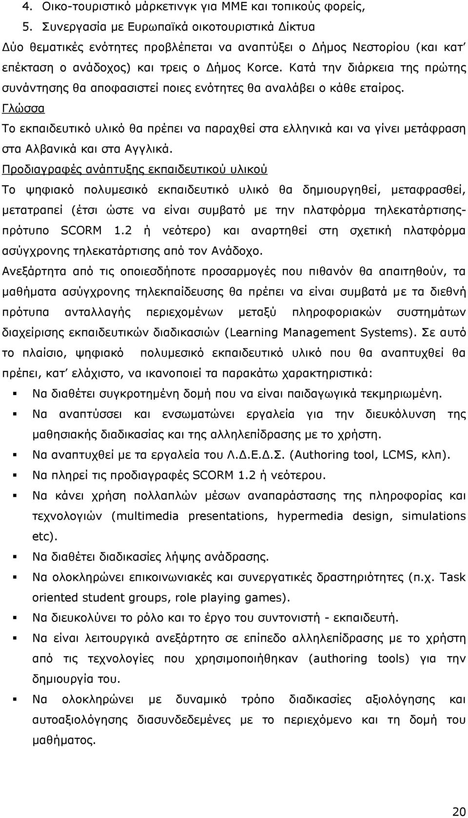 Κατά την διάρκεια της πρώτης συνάντησης θα αποφασιστεί ποιες ενότητες θα αναλάβει ο κάθε εταίρος.