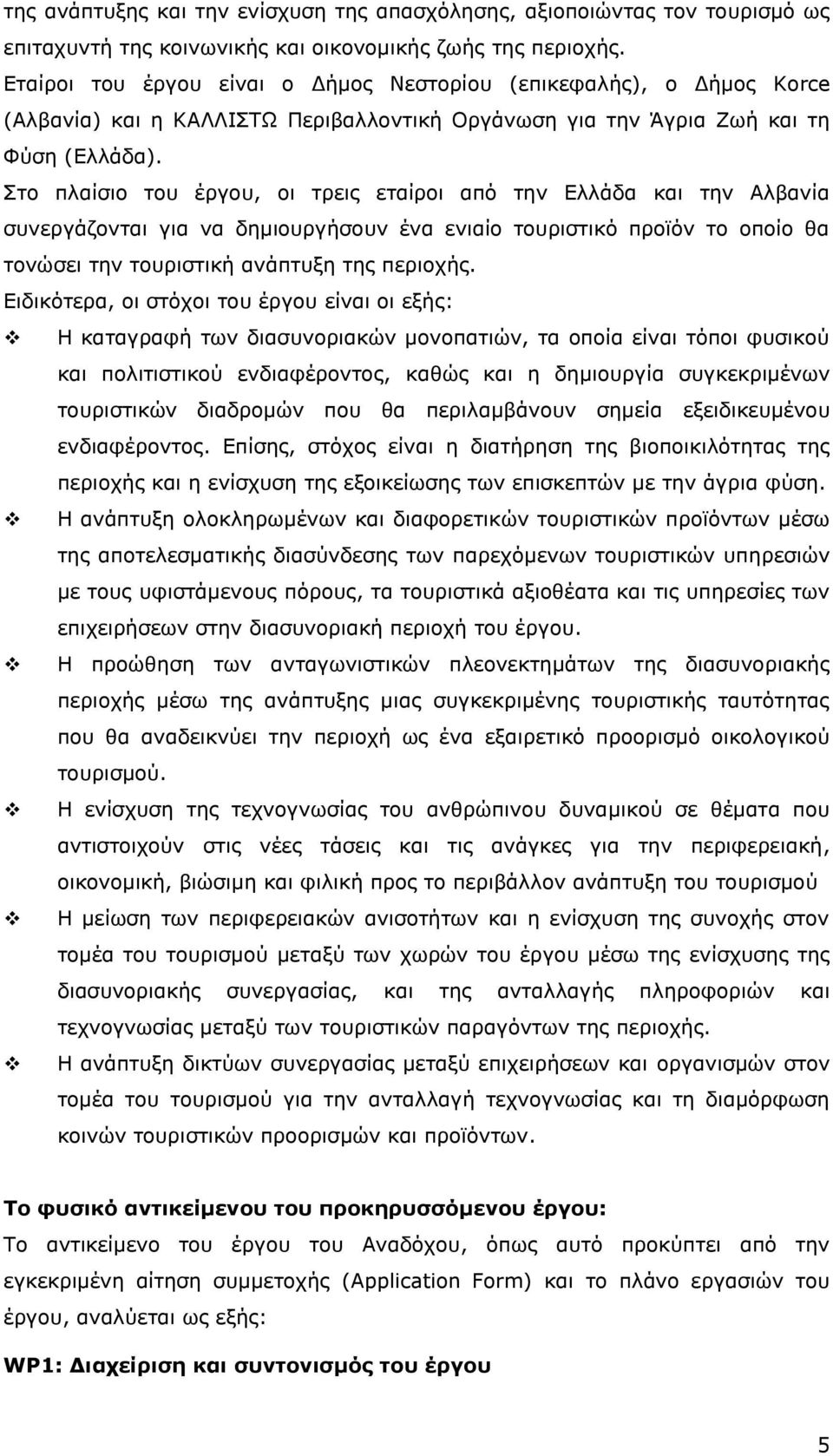 Στο πλαίσιο του έργου, οι τρεις εταίροι από την Ελλάδα και την Αλβανία συνεργάζονται για να δημιουργήσουν ένα ενιαίο τουριστικό προϊόν το οποίο θα τονώσει την τουριστική ανάπτυξη της περιοχής.