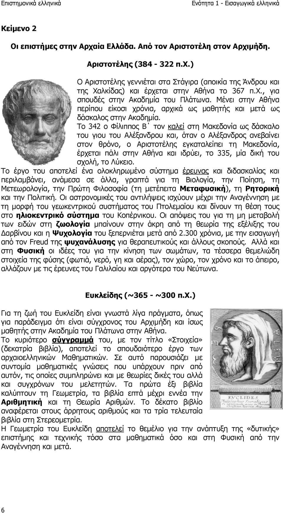 Το 342 ο Φίλιππος Β τον καλεί στη Μακεδονία ως δάσκαλο του γιου του Αλέξανδρου και, όταν ο Αλέξανδρος ανεβαίνει στον θρόνο, ο Αριστοτέλης εγκαταλείπει τη Μακεδονία, έρχεται πάλι στην Αθήνα και