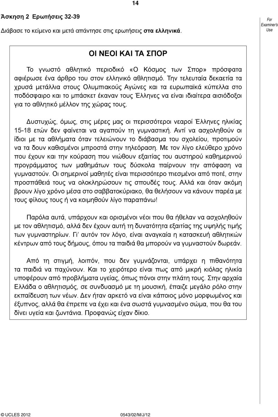 Την τελευταία δεκαετία τα χρυσά μετάλλια στους Ολυμπιακούς Αγώνες και τα ευρωπαϊκά κύπελλα στο ποδόσφαιρο και το μπάσκετ έκαναν τους Έλληνες να είναι ιδιαίτερα αισιόδοξοι για το αθλητικό μέλλον της