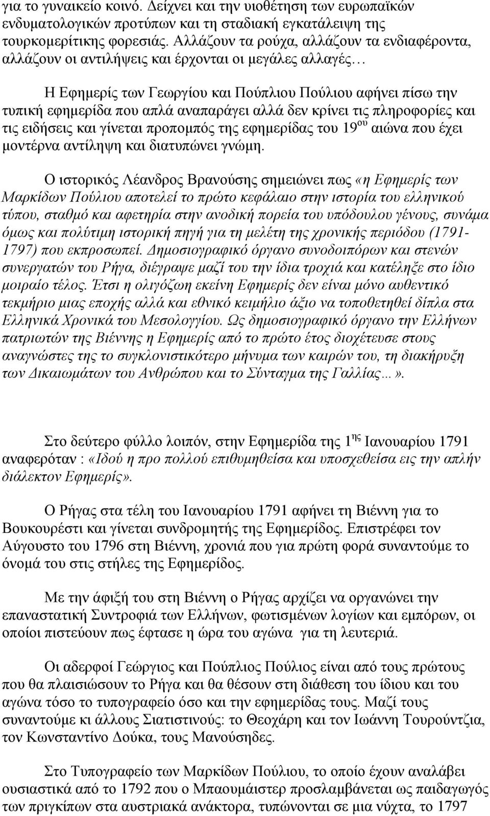 αλλά δεν κρίνει τις πληροφορίες και τις ειδήσεις και γίνεται προπομπός της εφημερίδας του 19 ου αιώνα που έχει μοντέρνα αντίληψη και διατυπώνει γνώμη.