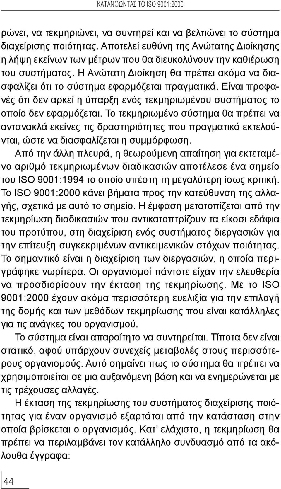 Η Ανώτατη ιοίκηση θα πρέπει ακόµα να διασφαλίζει ότι το σύστηµα εφαρµόζεται πραγµατικά. Είναι προφανές ότι δεν αρκεί η ύπαρξη ενός τεκµηριωµένου συστήµατος το οποίο δεν εφαρµόζεται.