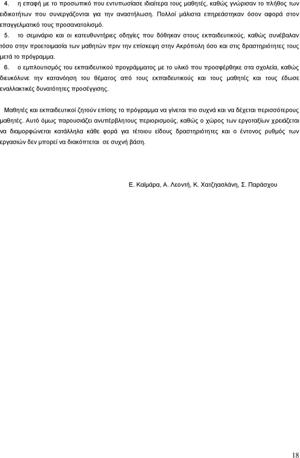 το σεμινάριο και οι κατευθυντήριες οδηγίες που δόθηκαν στους εκπαιδευτικούς, καθώς συνέβαλαν τόσο στην προετοιμασία των μαθητών πριν την επίσκεψη στην Ακρόπολη όσο και στις δραστηριότητες τους μετά