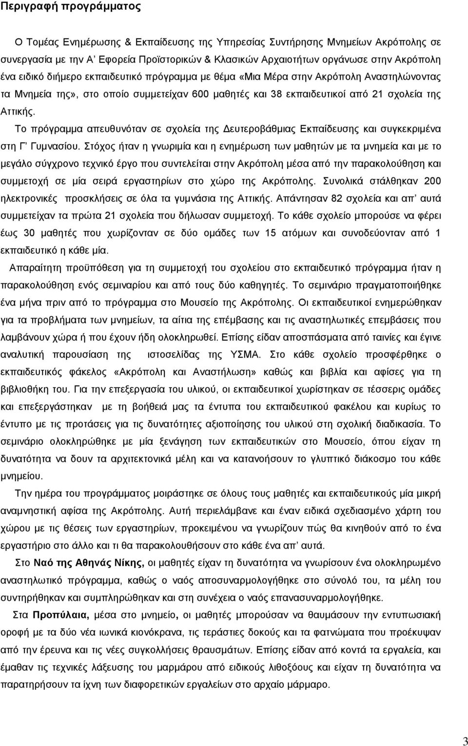 Το πρόγραμμα απευθυνόταν σε σχολεία της Δευτεροβάθμιας Εκπαίδευσης και συγκεκριμένα στη Γ Γυμνασίου.