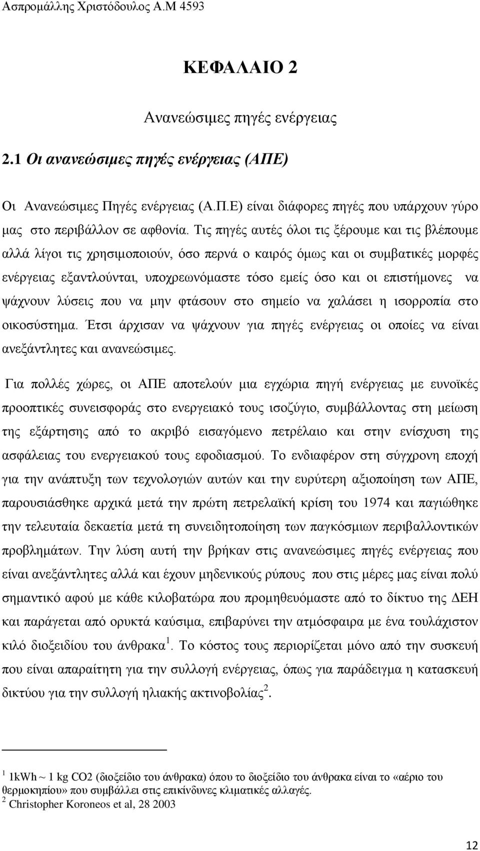 επηζηήκνλεο λα ςάρλνπλ ιχζεηο πνπ λα κελ θηάζνπλ ζην ζεκείν λα ραιάζεη ε ηζνξξνπία ζην νηθνζχζηεκα. Έηζη άξρηζαλ λα ςάρλνπλ γηα πεγέο ελέξγεηαο νη νπνίεο λα είλαη αλεμάληιεηεο θαη αλαλεψζηκεο.