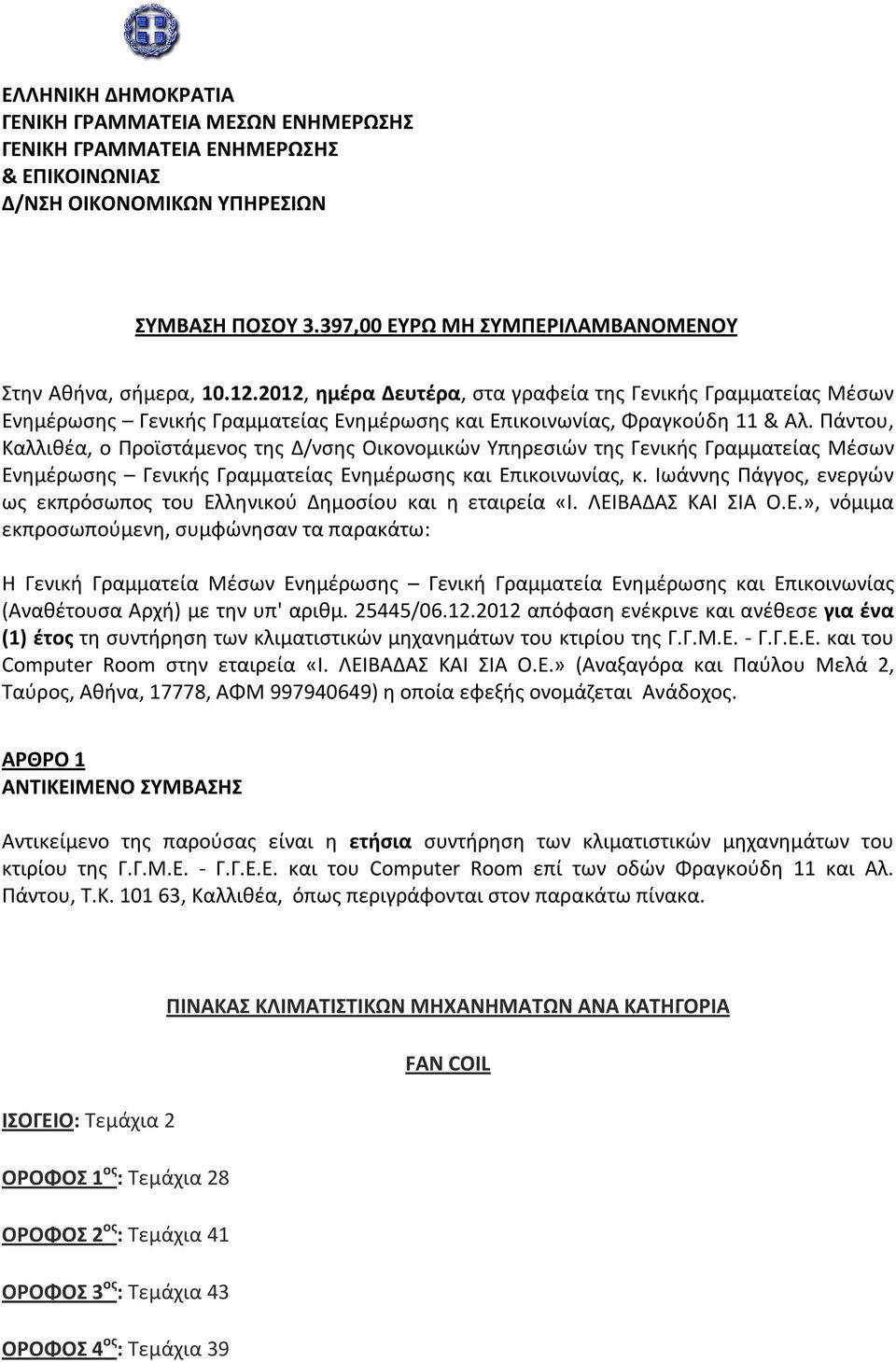 2012, ημέρα Δευτέρα, στα γραφεία της Γενικής Γραμματείας Μέσων Ενημέρωσης Γενικής Γραμματείας Ενημέρωσης και Επικοινωνίας, Φραγκούδη 11 & Αλ.