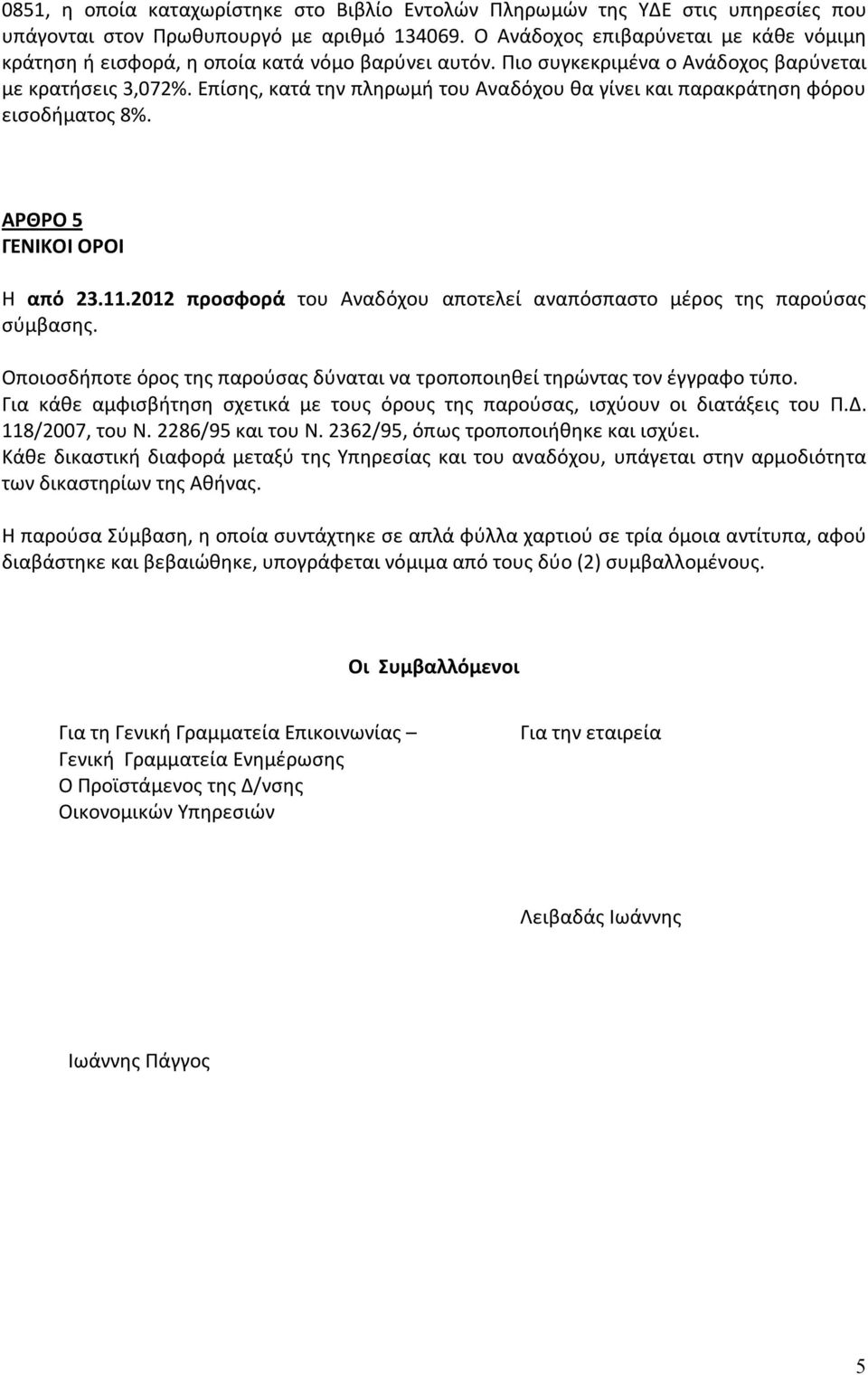 Επίσης, κατά την πληρωμή του Αναδόχου θα γίνει και παρακράτηση φόρου εισοδήματος 8%. ΑΡΘΡΟ 5 ΓΕΝΙΚΟΙ ΟΡΟΙ Η από 23.11.2012 προσφορά του Αναδόχου αποτελεί αναπόσπαστο μέρος της παρούσας σύμβασης.