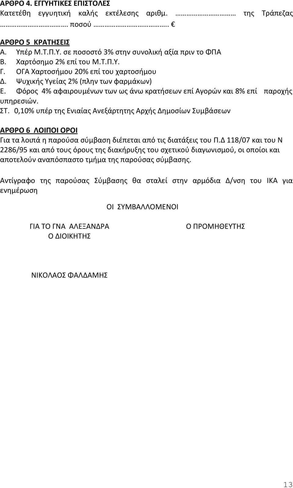 0,10% υπέρ της Ενιαίας Ανεξάρτητης Αρχής Δημοσίων Συμβάσεων ΑΡΘΡΟ 6 ΛΟΙΠΟΙ ΟΡΟΙ Για τα λοιπά η παρούσα σύμβαση διέπεται από τις διατάξεις του Π.