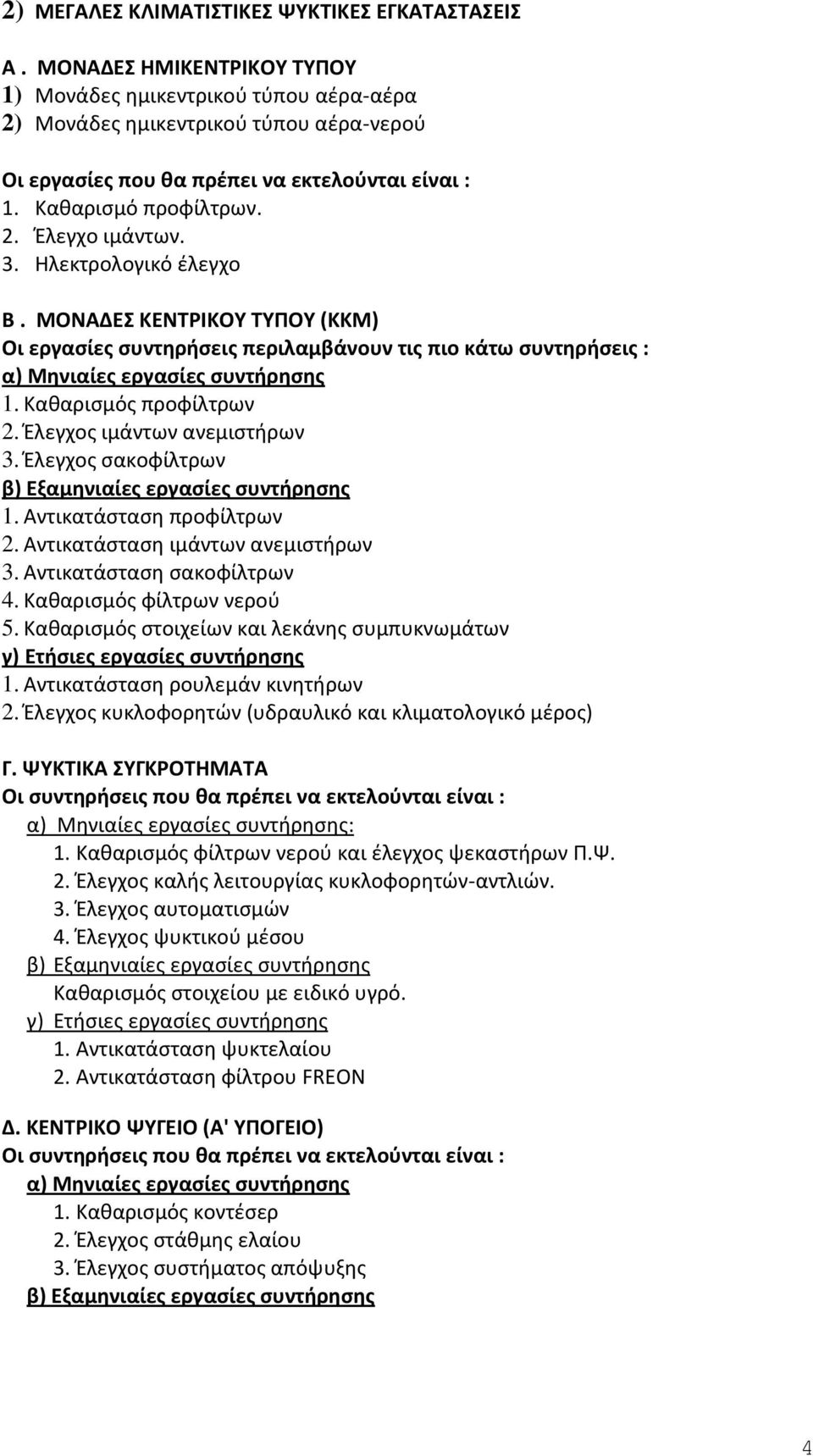 3. Ηλεκτρολογικό έλεγχο Β. ΜΟΝΑΔΕΣ ΚΕΝΤΡΙΚΟΥ ΤΥΠΟΥ (ΚΚΜ) Οι εργασίες συντηρήσεις περιλαμβάνουν τις πιο κάτω συντηρήσεις : α) Μηνιαίες εργασίες συντήρησης 1. Καθαρισμός προφίλτρων 2.