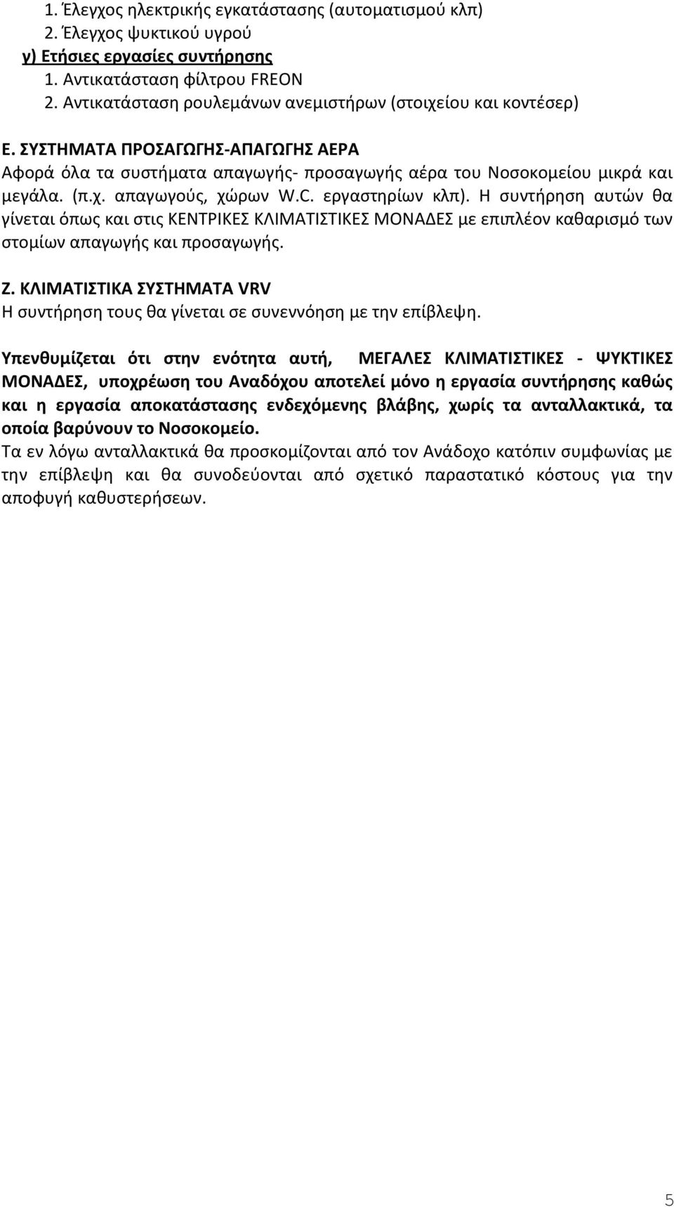 C. εργαστηρίων κλπ). Η συντήρηση αυτών θα γίνεται όπως και στις ΚΕΝΤΡΙΚΕΣ ΚΛΙΜΑΤΙΣΤΙΚΕΣ ΜΟΝΑΔΕΣ με επιπλέον καθαρισμό των στομίων απαγωγής και προσαγωγής. Ζ.