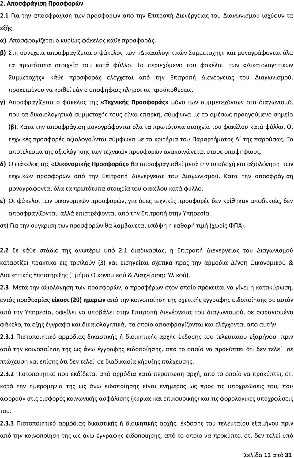 Το περιεχόμενο του φακέλου των «Δικαιολογητικών Συμμετοχής» κάθε προσφοράς ελέγχεται από την Επιτροπή Διενέργειας του Διαγωνισμού, προκειμένου να κριθεί εάν ο υποψήφιος πληροί τις προϋποθέσεις.