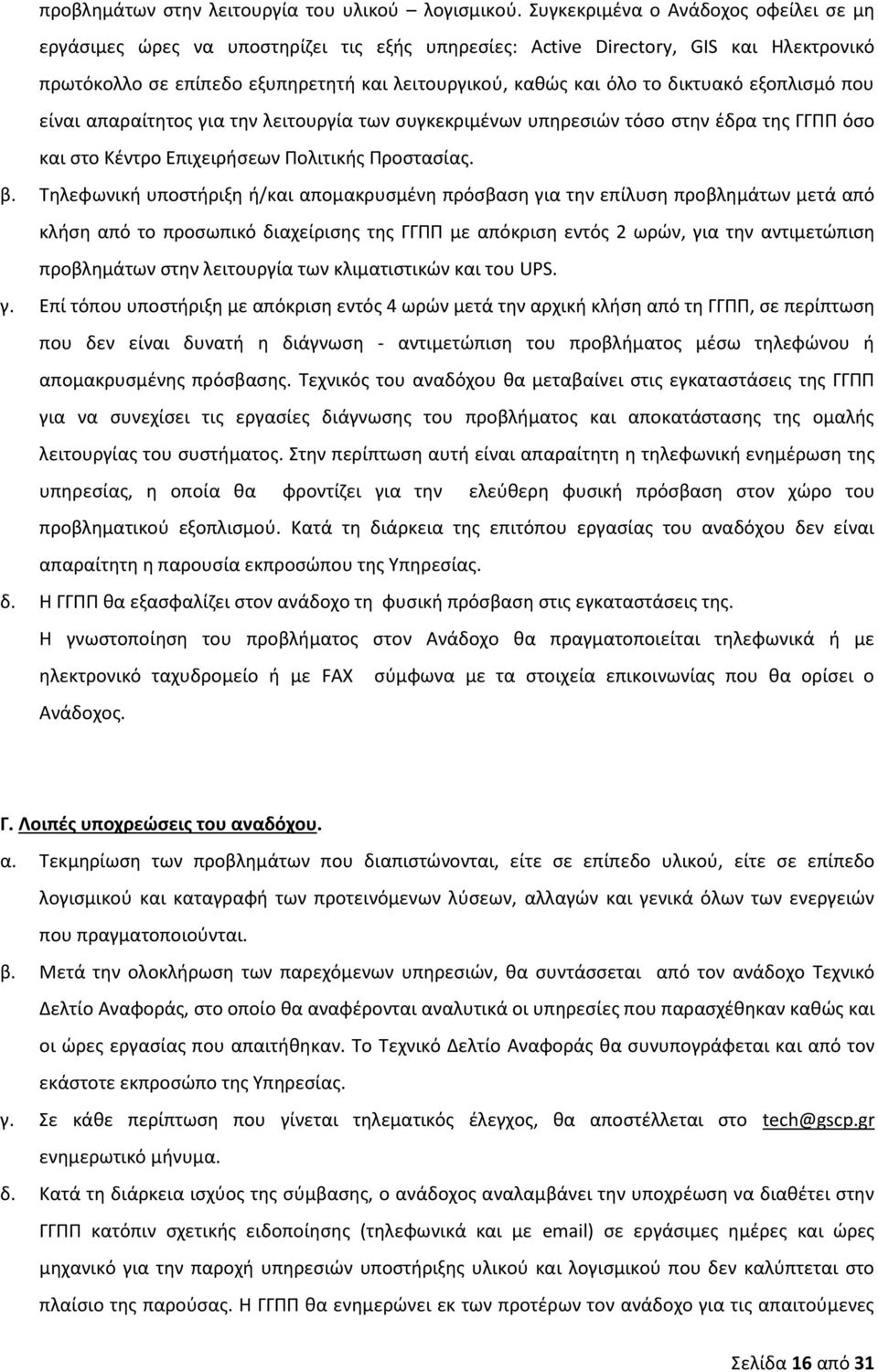 δικτυακό εξοπλισμό που είναι απαραίτητος για την λειτουργία των συγκεκριμένων υπηρεσιών τόσο στην έδρα της ΓΓΠΠ όσο και στο Κέντρο Επιχειρήσεων Πολιτικής Προστασίας. β.