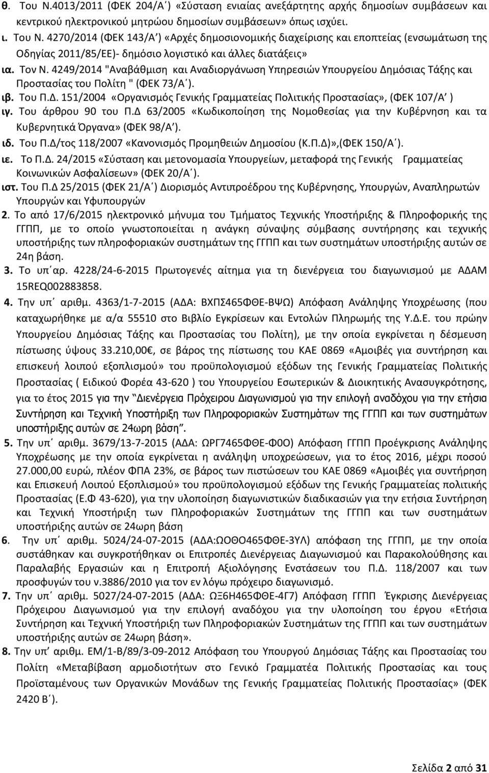 Του άρθρου 90 του Π.Δ 63/2005 «Κωδικοποίηση της Νομοθεσίας για την Κυβέρνηση και τα Κυβερνητικά Όργανα» (ΦΕΚ 98/Α ). ιδ. Του Π.Δ/τος 118/2007 «Κανονισμός Προμηθειών Δημοσίου (Κ.Π.Δ)»,(ΦΕΚ 150/Α ). ιε.