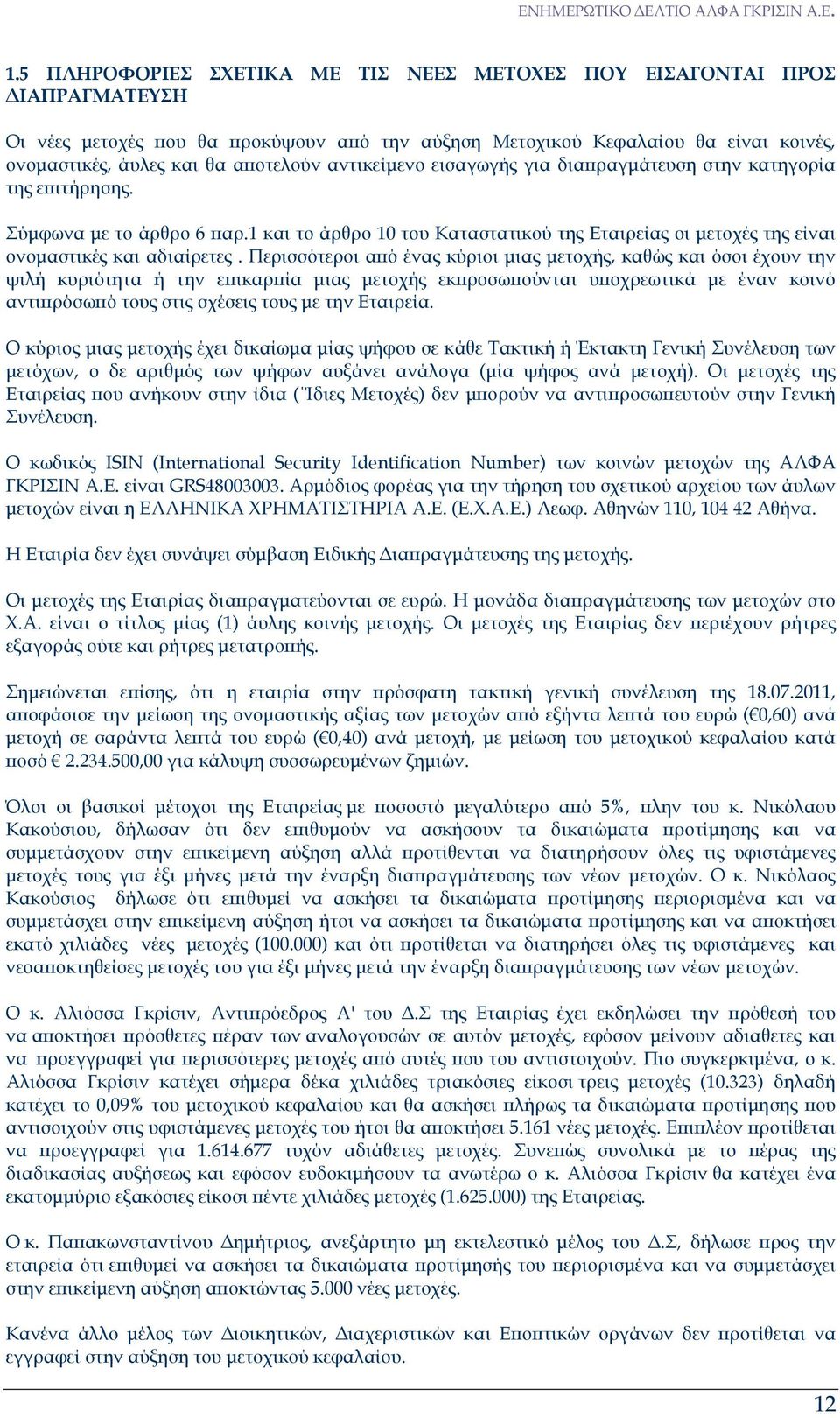 Περισσότεροι α ό ένας κύριοι µιας µετοχής, καθώς και όσοι έχουν την ψιλή κυριότητα ή την ε ικαρ ία µιας µετοχής εκ ροσω ούνται υ οχρεωτικά µε έναν κοινό αντι ρόσω ό τους στις σχέσεις τους µε την