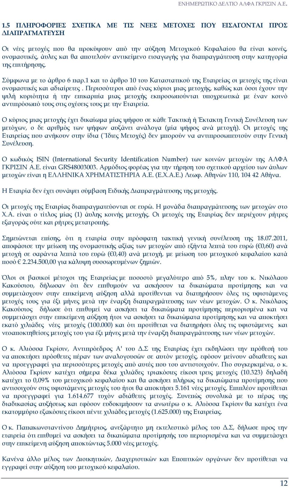 Περισσότεροι α ό ένας κύριοι µιας µετοχής, καθώς και όσοι έχουν την ψιλή κυριότητα ή την ε ικαρ ία µιας µετοχής εκ ροσω ούνται υ οχρεωτικά µε έναν κοινό αντι ρόσω ό τους στις σχέσεις τους µε την