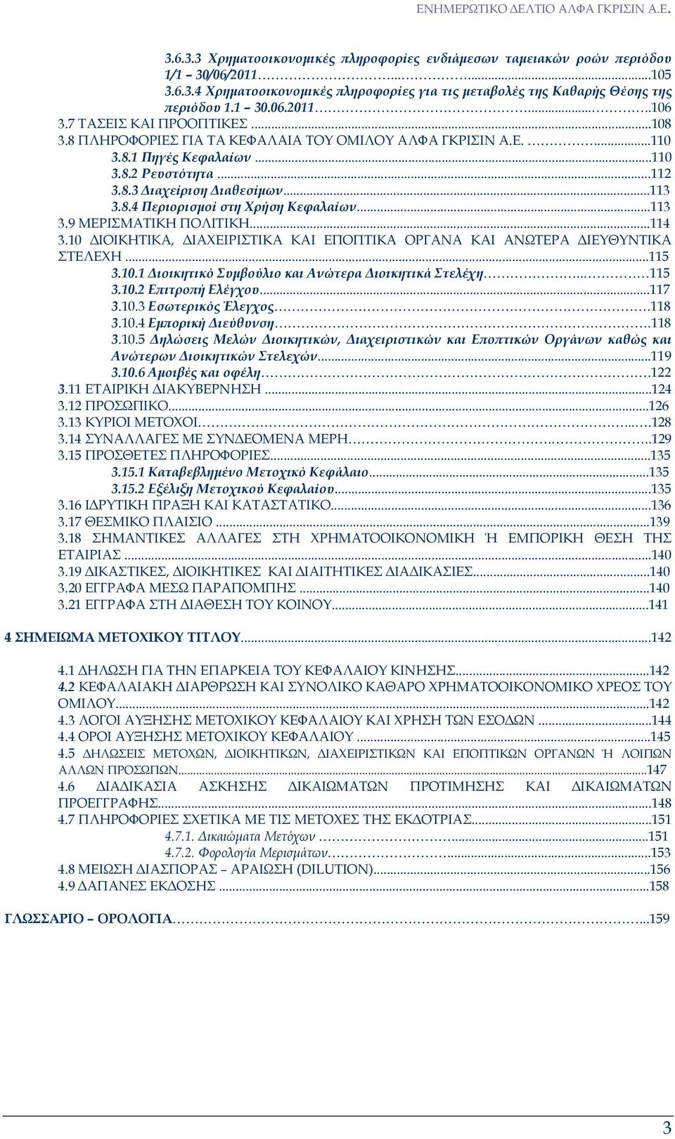 ..113 3.9 ΜΕΡΙΣΜΑΤΙΚΗ ΠΟΛΙΤΙΚΗ...114 3.10 ΙΟΙΚΗΤΙΚΑ, ΙΑΧΕΙΡΙΣΤΙΚΑ ΚΑΙ ΕΠΟΠΤΙΚΑ ΟΡΓΑΝΑ ΚΑΙ ΑΝΩΤΕΡΑ ΙΕΥΘΥΝΤΙΚΑ ΣΤΕΛΕΧΗ...115 3.10.1 ιοικητικό Συµβούλιο και Ανώτερα ιοικητικά Στελέχη.. 115 3.10.2 Ε ιτρο ή Ελέγχου.