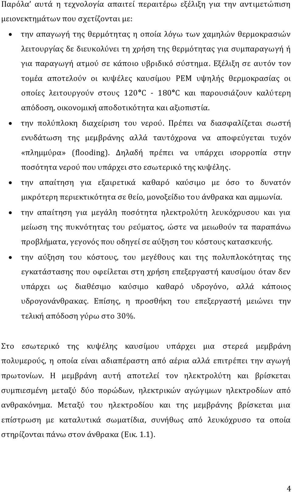 Εξϋλιξη ςε αυτόν τον τομϋα αποτελούν οι κυψϋλεσ καυςύμου PEM υψηλόσ θερμοκραςύασ οι οπούεσ λειτουργούν ςτουσ 120 C - 180 C και παρουςιϊζουν καλύτερη απόδοςη, οικονομικό αποδοτικότητα και αξιοπιςτύα.