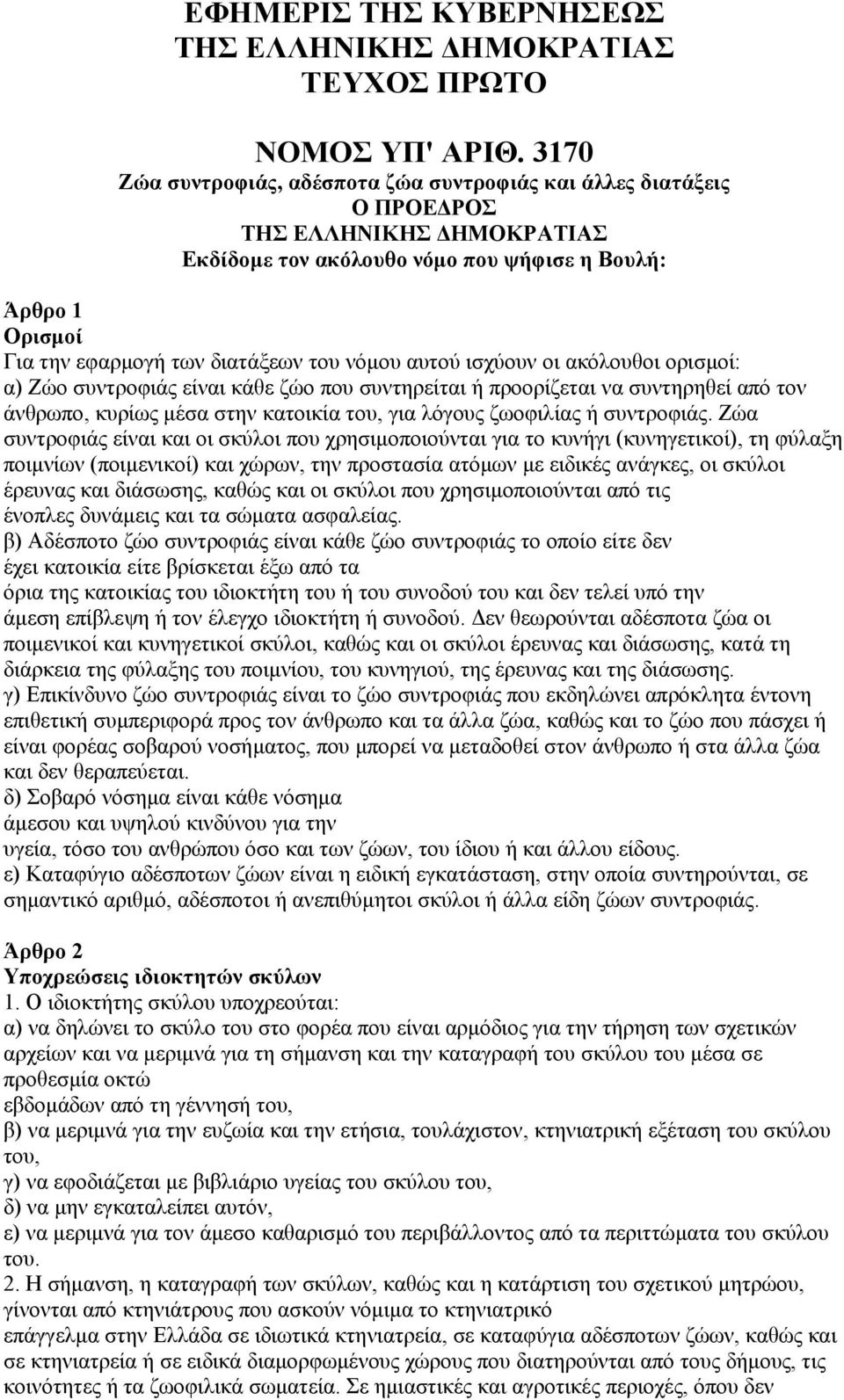 νόµου αυτού ισχύουν οι ακόλουθοι ορισµοί: α) Ζώo συντροφιάς είναι κάθε ζώο που συντηρείται ή προορίζεται να συντηρηθεί από τον άνθρωπο, κυρίως µέσα στην κατοικία του, για λόγους ζωοφιλίας ή