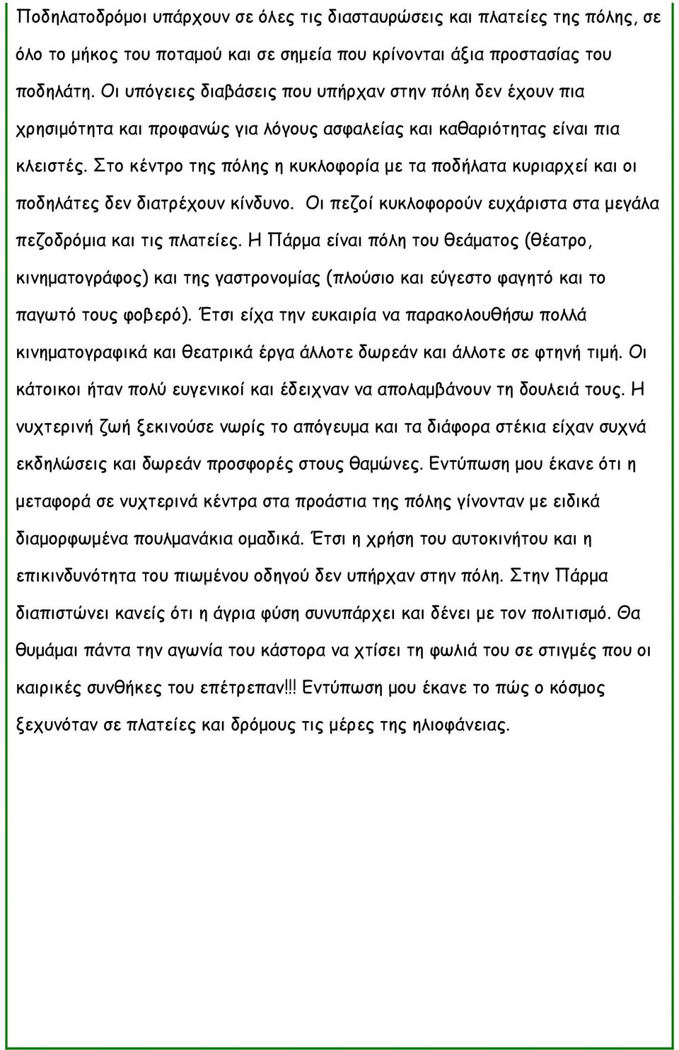 Στο κέντρο της πόλης η κυκλοφορία με τα ποδήλατα κυριαρχεί και οι ποδηλάτες δεν διατρέχουν κίνδυνο. Οι πεζοί κυκλοφορούν ευχάριστα στα μεγάλα πεζοδρόμια και τις πλατείες.