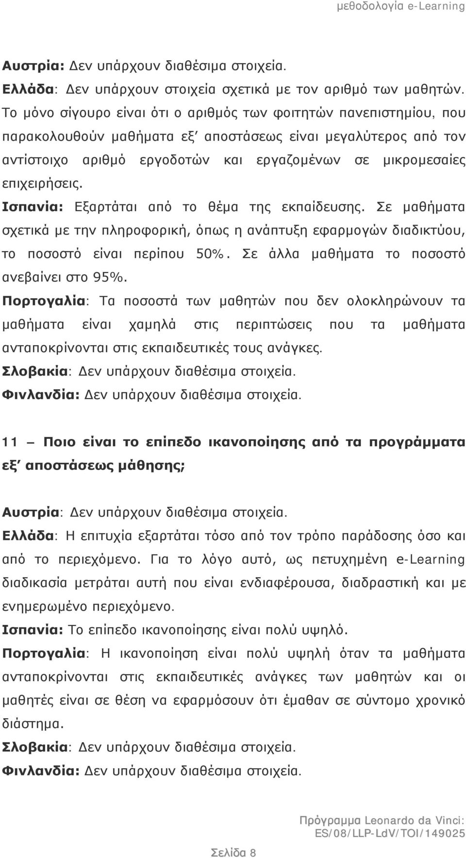 επιχειρήσεις. Ισπανία: Εξαρτάται από το θέμα της εκπαίδευσης. Σε μαθήματα σχετικά με την πληροφορική, όπως η ανάπτυξη εφαρμογών διαδικτύου, το ποσοστό είναι περίπου 50%.