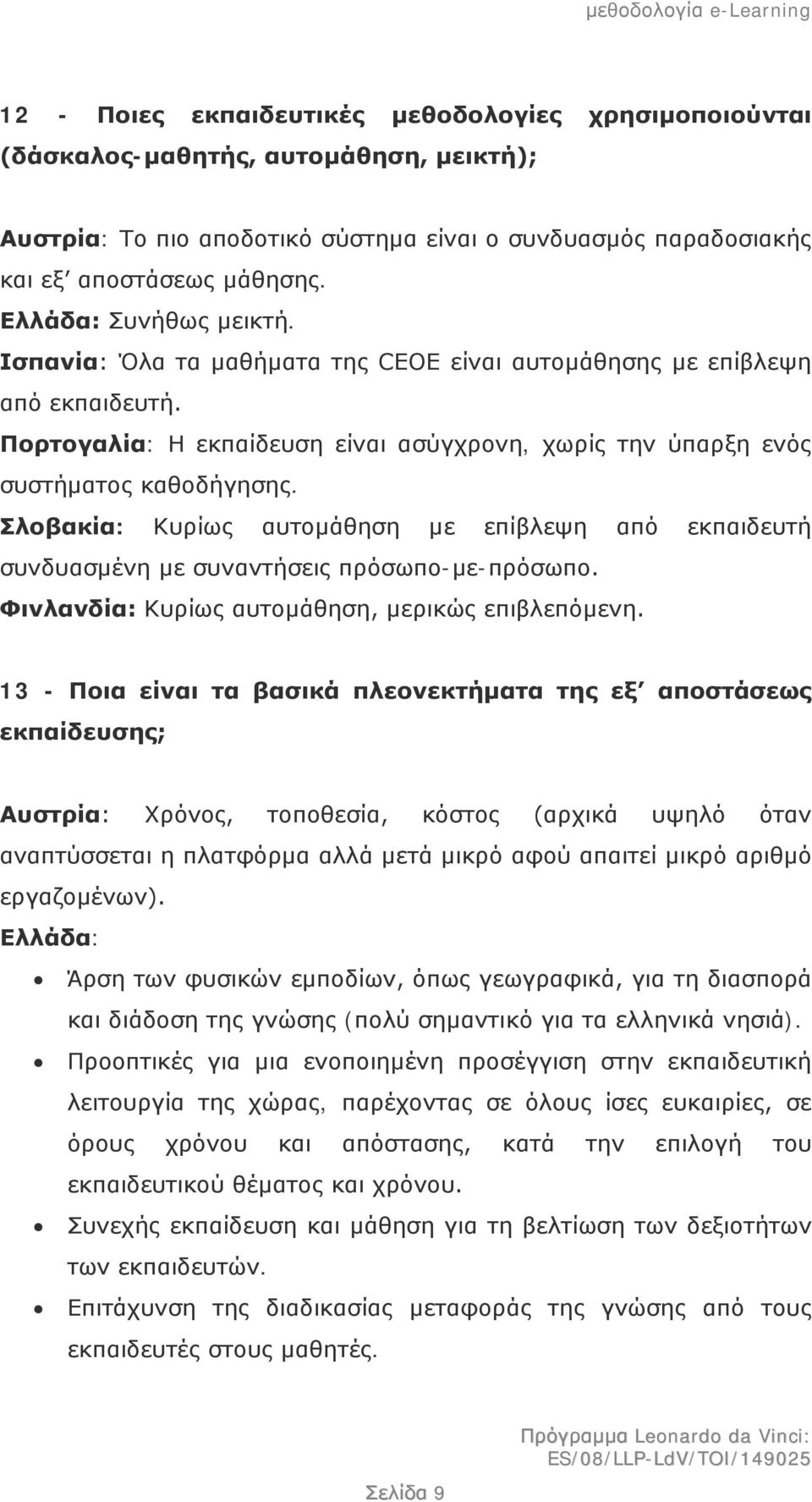 Σλοβακία: Κυρίως αυτομάθηση με επίβλεψη από εκπαιδευτή συνδυασμένη με συναντήσεις πρόσωπο-με-πρόσωπο. Φινλανδία: Κυρίως αυτομάθηση, μερικώς επιβλεπόμενη.