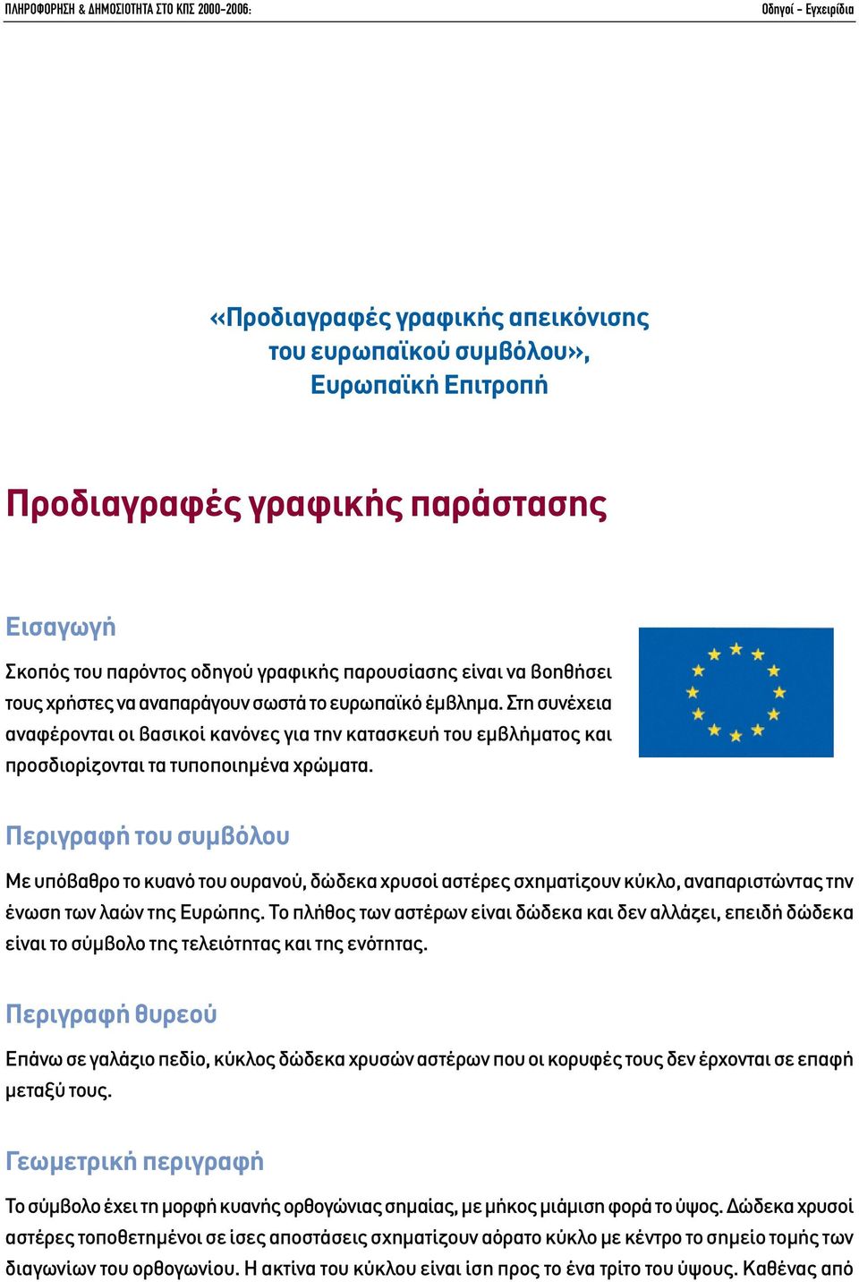 Στη συνέχεια αναφέρονται οι βασικοί κανόνες για την κατασκευή του εµβλήµατος και προσδιορίζονται τα τυποποιηµένα χρώµατα.