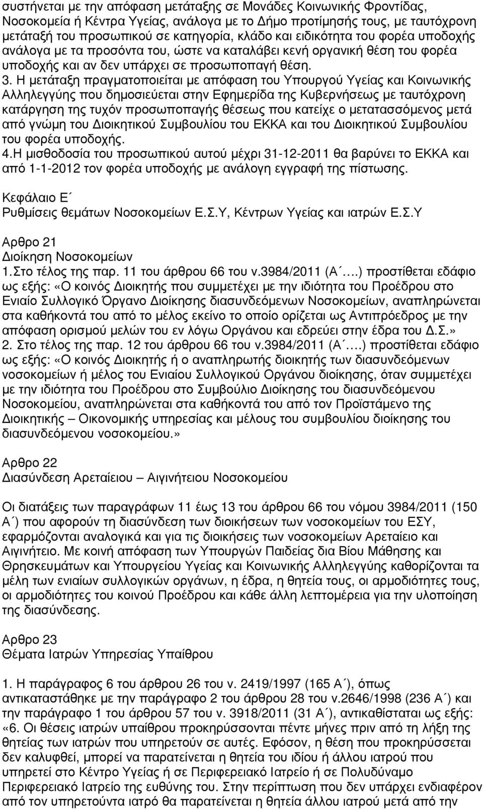 Η µετάταξη πραγµατοποιείται µε απόφαση του Υπουργού Υγείας και Κοινωνικής Αλληλεγγύης που δηµοσιεύεται στην Εφηµερίδα της Κυβερνήσεως µε ταυτόχρονη κατάργηση της τυχόν προσωποπαγής θέσεως που κατείχε