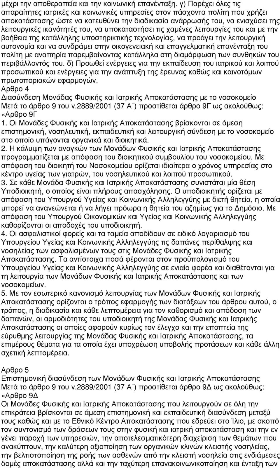 ικανότητές του, να υποκαταστήσει τις χαµένες λειτουργίες του και µε την βοήθεια της κατάλληλης υποστηρικτικής τεχνολογίας, να προάγει την λειτουργική αυτονοµία και να συνδράµει στην οικογενειακή και