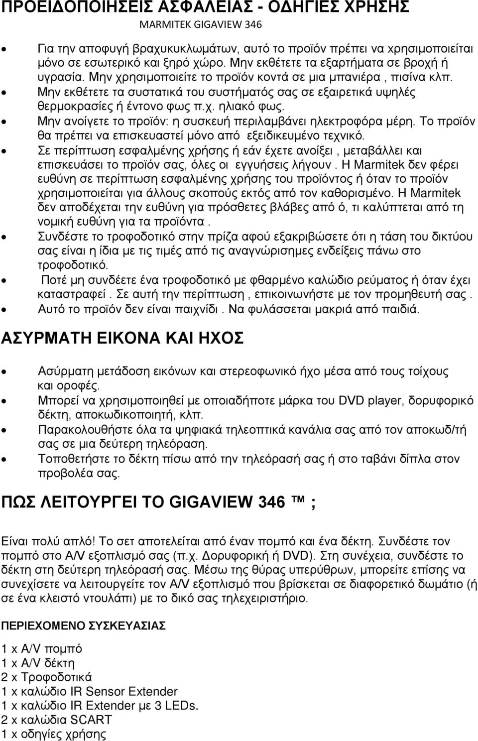 Μην εκθέτετε τα συστατικά του συστήματός σας σε εξαιρετικά υψηλές θερμοκρασίες ή έντονο φως π.χ. ηλιακό φως. Μην ανοίγετε το προϊόν: η συσκευή περιλαμβάνει ηλεκτροφόρα μέρη.