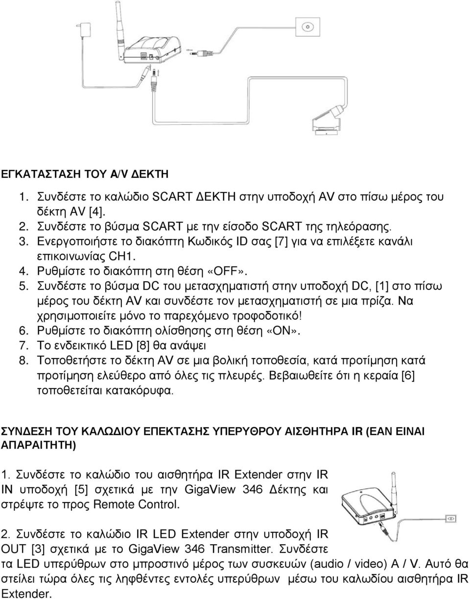 Συνδέστε το βύσμα DC του μετασχηματιστή στην υποδοχή DC, [1] στο πίσω μέρος του δέκτη AV και συνδέστε τον μετασχηματιστή σε μια πρίζα. Να χρησιμοποιείτε μόνο το παρεχόμενο τροφοδοτικό! 6.