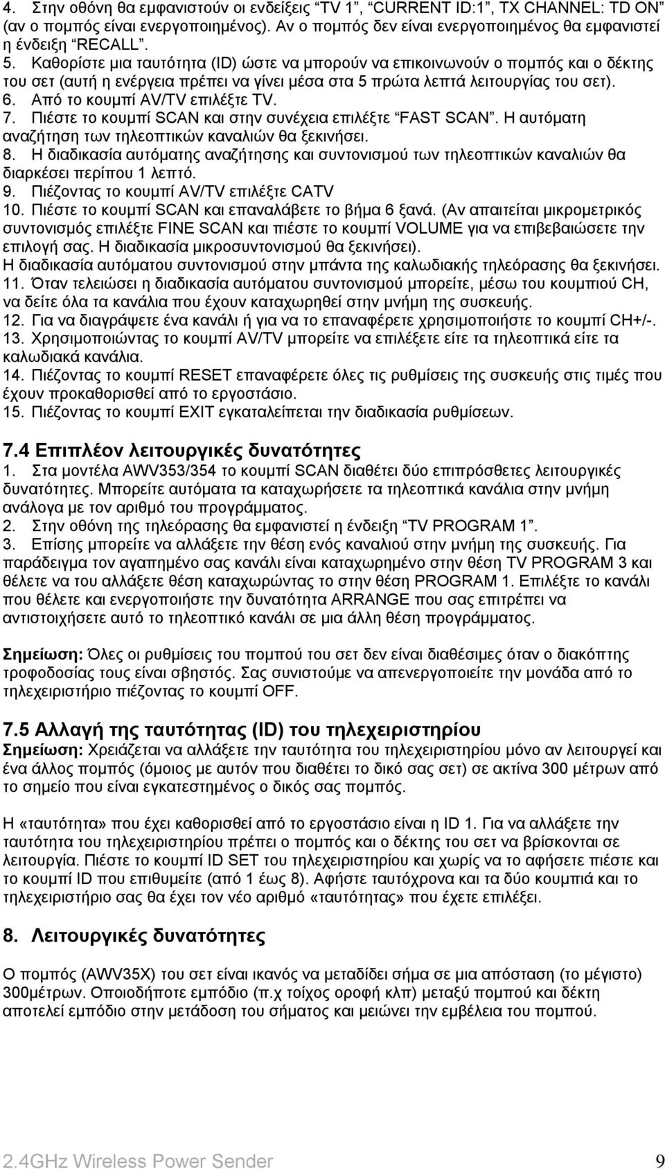 Από το κουµπί AV/TV επιλέξτε TV. 7. Πιέστε το κουµπί SCAN και στην συνέχεια επιλέξτε FAST SCAN. H αυτόµατη αναζήτηση των τηλεοπτικών καναλιών θα ξεκινήσει. 8.