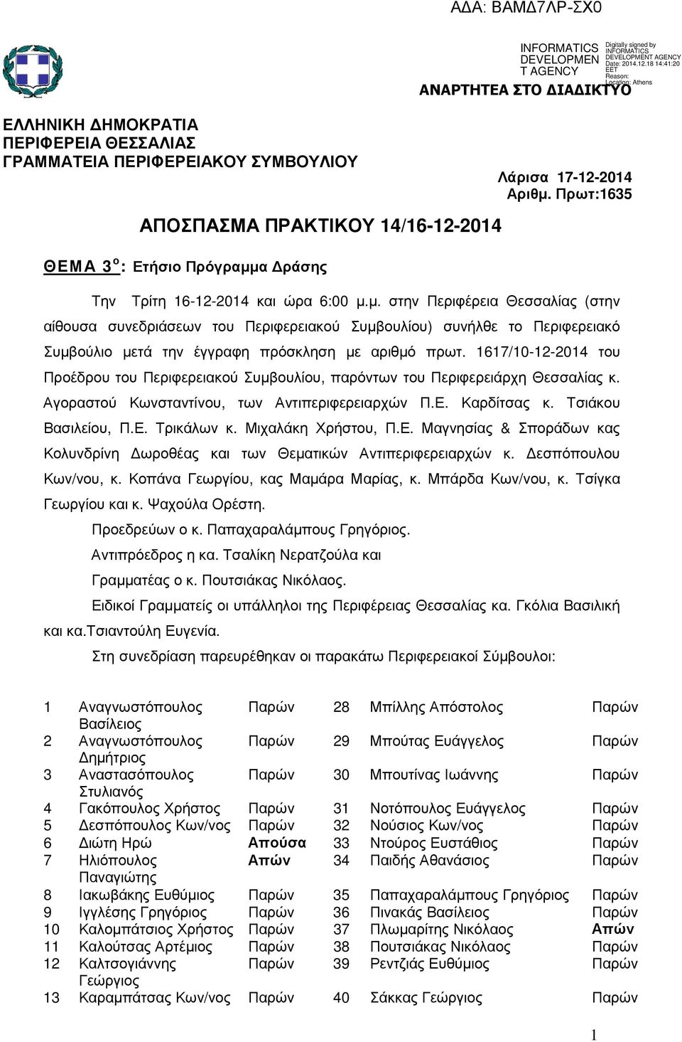 µ. στην Περιφέρεια Θεσσαλίας (στην αίθουσα συνεδριάσεων του Περιφερειακού Συµβουλίου) συνήλθε το Περιφερειακό Συµβούλιο µετά την έγγραφη πρόσκληση µε αριθµό πρωτ.