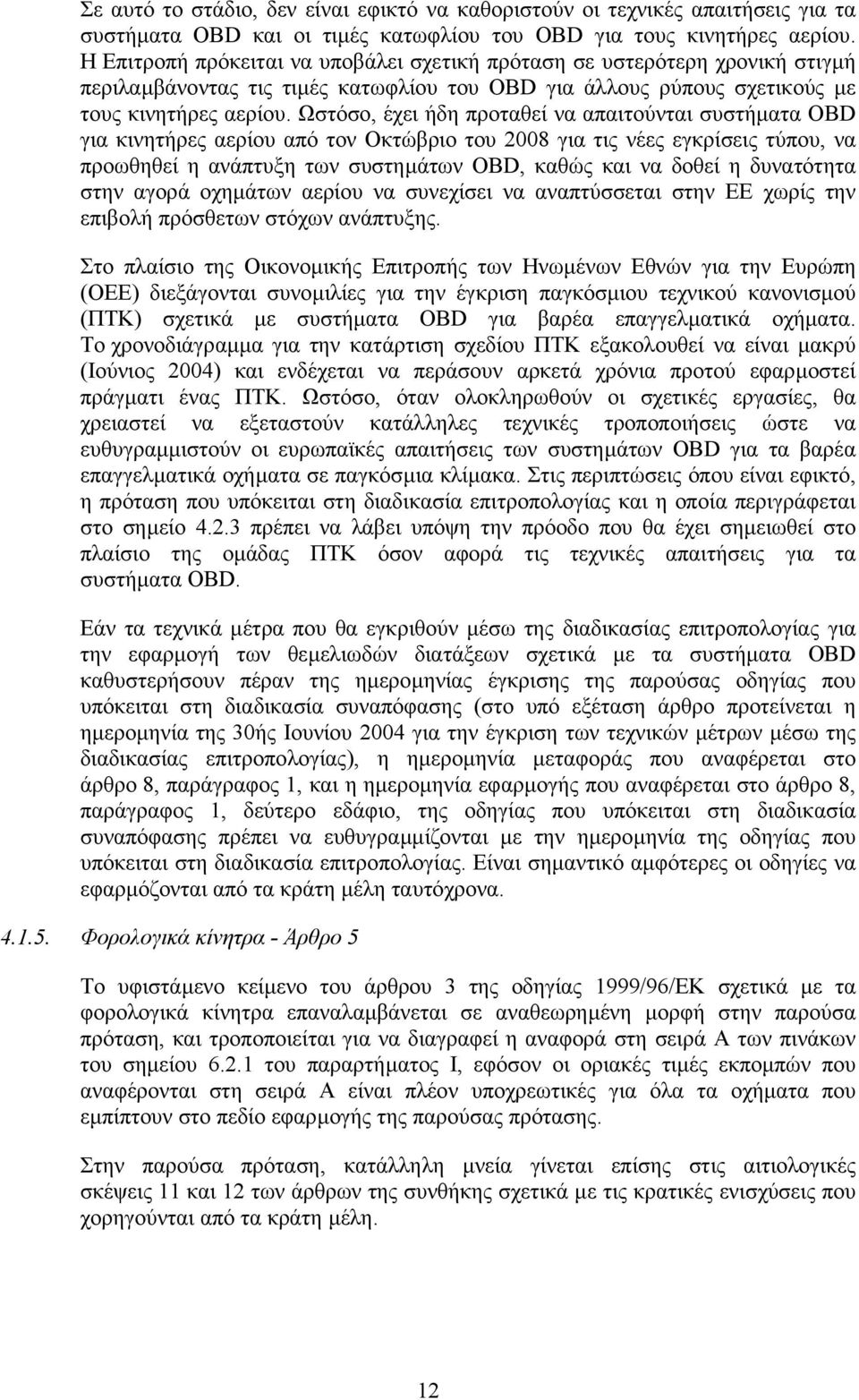 Ωστόσο, έχει ήδη προταθεί να απαιτούνται συστήµατα OBD για κινητήρες αερίου από τον Οκτώβριο του 2008 για τις νέες εγκρίσεις τύπου, να προωθηθεί η ανάπτυξη των συστηµάτων OBD, καθώς και να δοθεί η