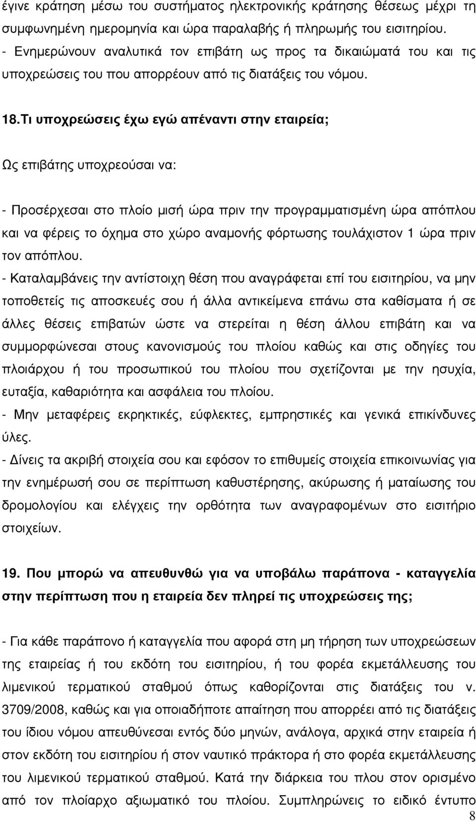 Τι υποχρεώσεις έχω εγώ απέναντι στην εταιρεία; Ως επιβάτης υποχρεούσαι να: - Προσέρχεσαι στο πλοίο µισή ώρα πριν την προγραµµατισµένη ώρα απόπλου και να φέρεις το όχηµα στο χώρο αναµονής φόρτωσης