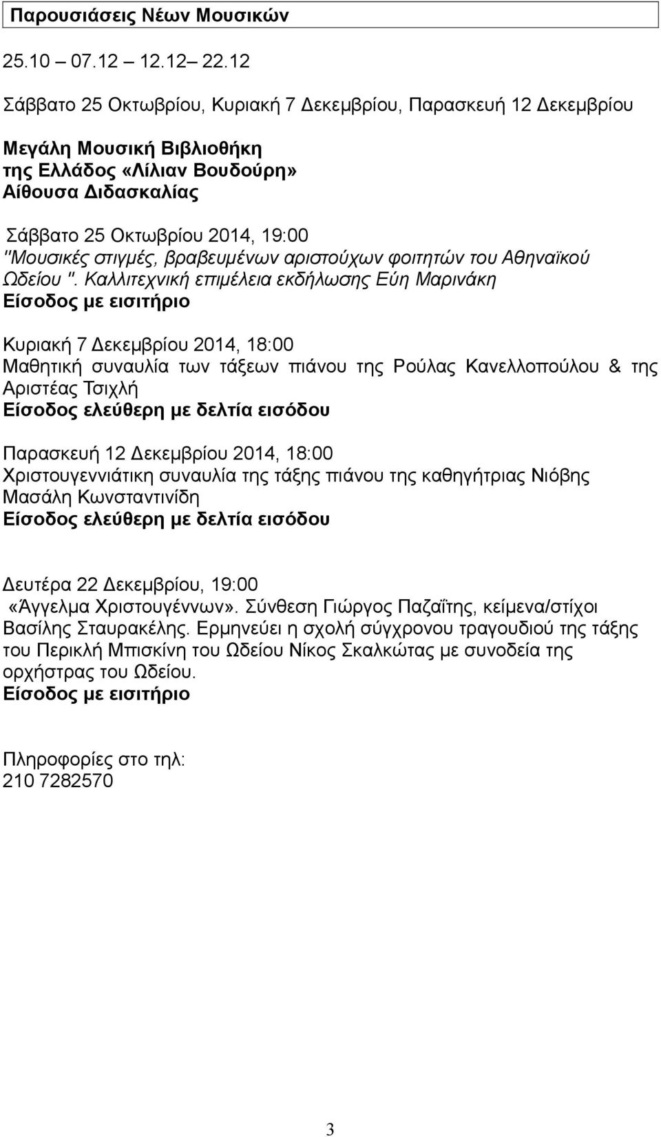 Καλλιτεχνική επιμέλεια εκδήλωσης Εύη Μαρινάκη Είσοδος με εισιτήριο Κυριακή 7 Δεκεμβρίου 2014, 18:00 Μαθητική συναυλία των τάξεων πιάνου της Ρούλας Κανελλοπούλου & της Αριστέας Τσιχλή Είσοδος ελεύθερη