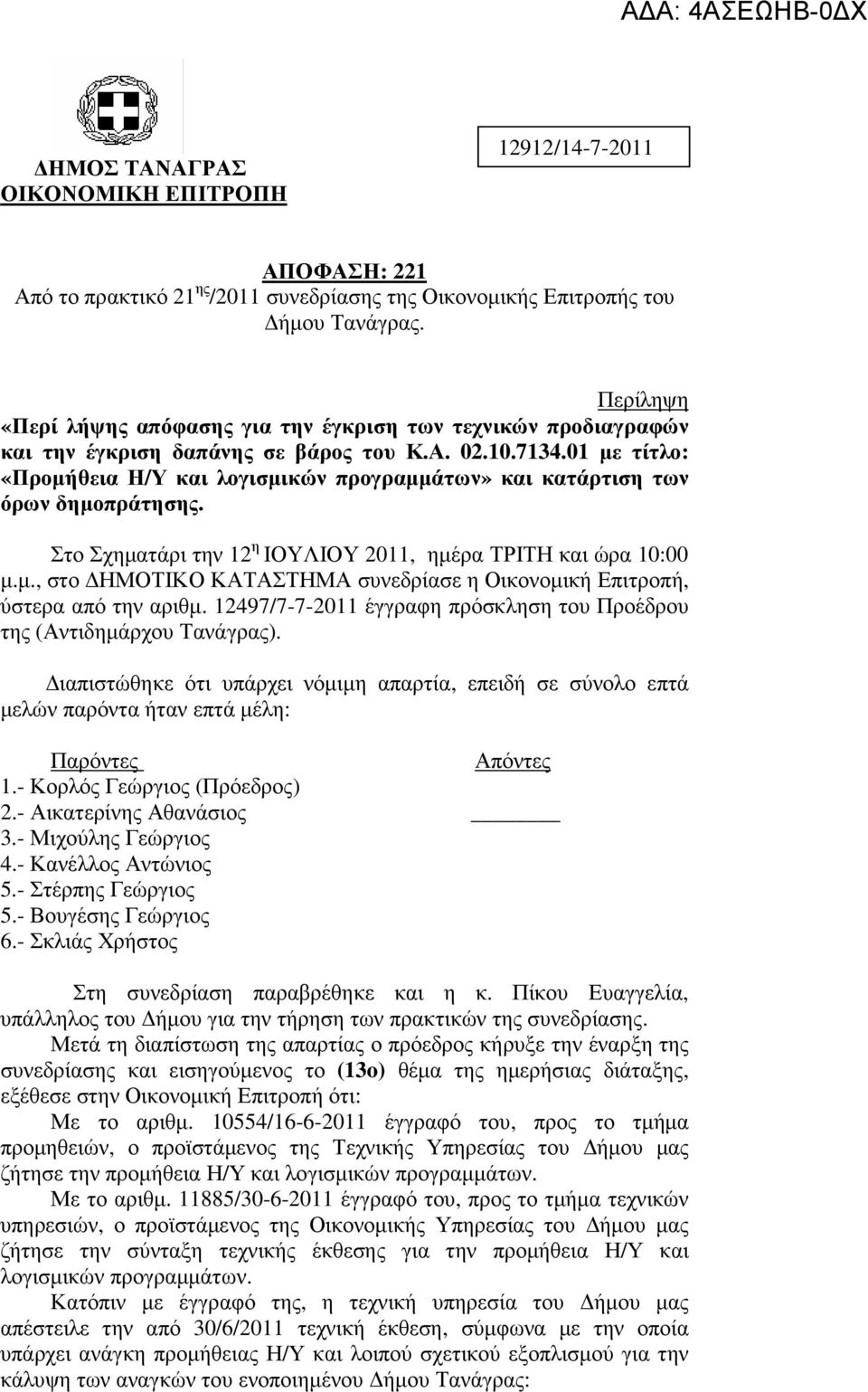 01 µε τίτλο: «Προµήθεια Η/Υ και λογισµικών προγραµµάτων» και κατάρτιση των όρων δηµοπράτησης. Στο Σχηµατάρι την 12 η ΙΟΥΛΙΟΥ 2011, ηµέρα ΤΡΙΤΗ και ώρα 10:00 µ.µ., στο ΗΜΟΤΙΚΟ ΚΑΤΑΣΤΗΜΑ συνεδρίασε η Οικονοµική Επιτροπή, ύστερα από την αριθµ.