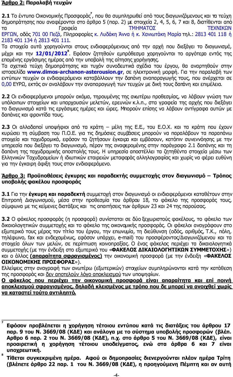 : 2813 401 118 ή 2183 401 134 ή 2813 401 111. Τα στοιχεία αυτά χορηγούνται στους ενδιαφερόµενους από την αρχή που διεξάγει το διαγωνισµό, µέχρι και την 12/01/2012 8.