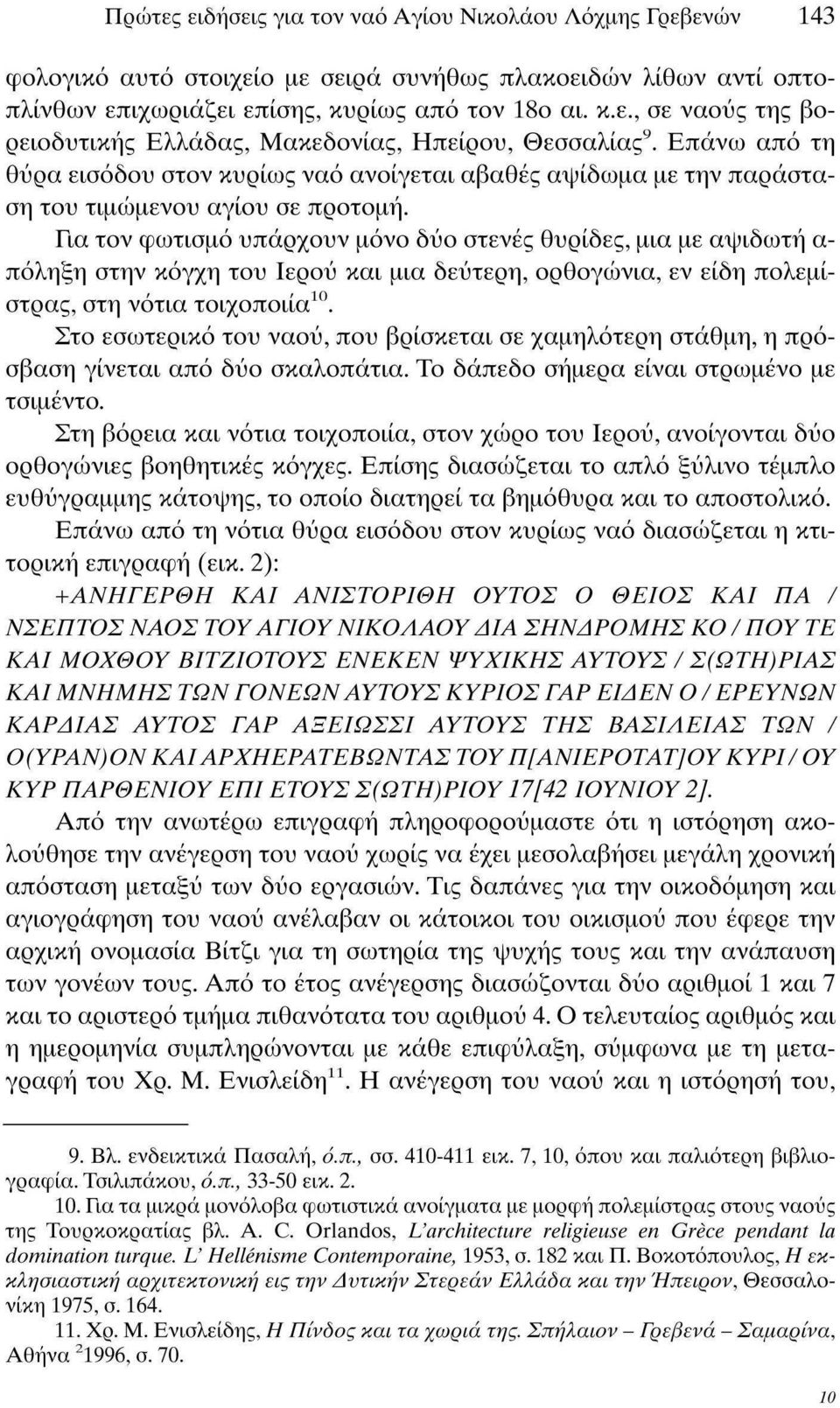 Για τον φωτισμό υπάρχουν μόνο δύο στενές θυρίδες, μια με αψιδωτή α πόληξη στην κόγχη του Ιερού και μια δεύτερη, ορθογώνια, εν είδη πολεμίστρας, στη νότια τοιχοποιία 10.