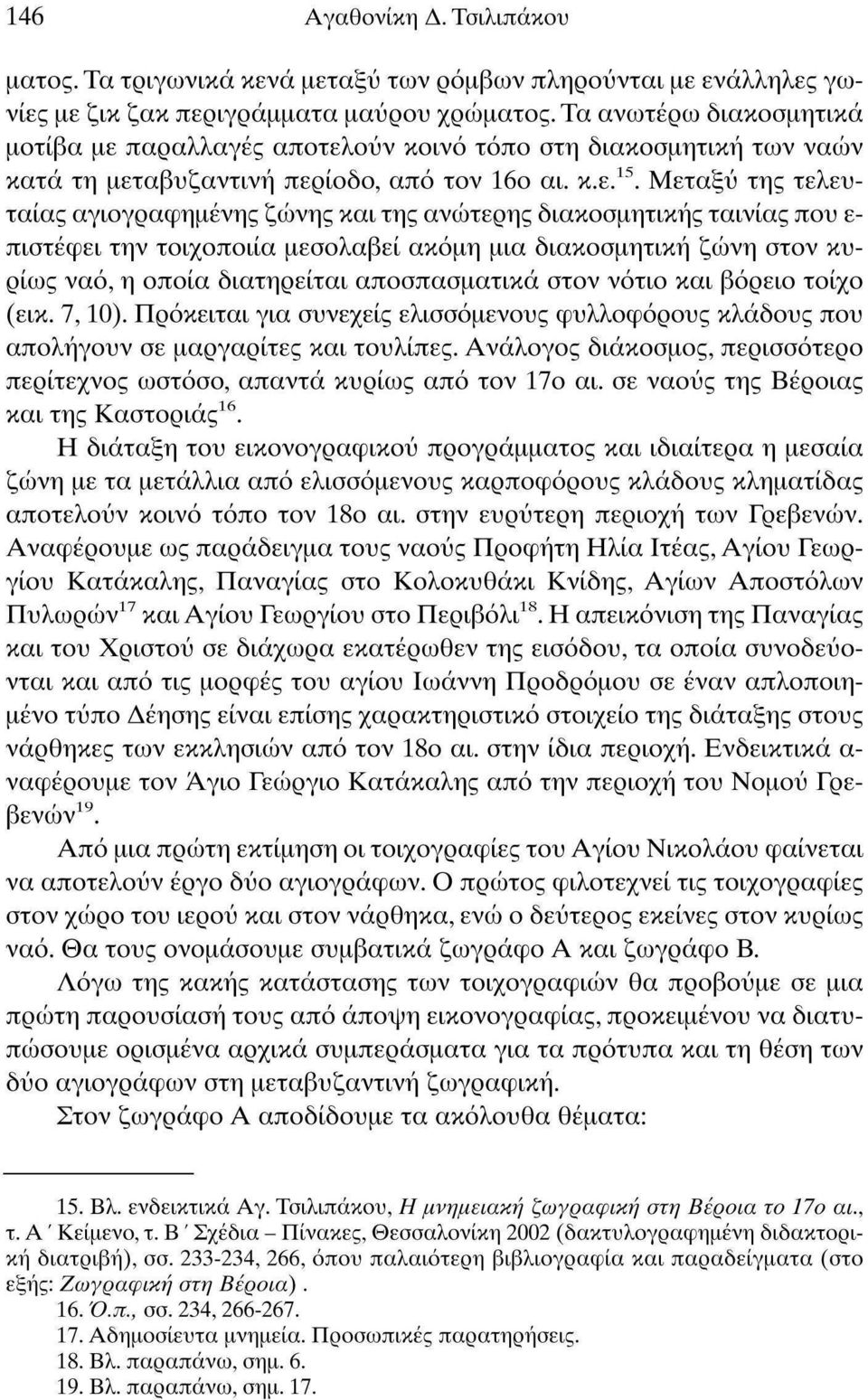 Μεταξύ της τελευταίας αγιογραφημένης ζώνης και της ανώτερης διακοσμητικής ταινίας που ε πιστέφει την τοιχοποιία μεσολαβεί ακόμη μια διακοσμητική ζώνη στον κυρίως ναό, η οποία διατηρείται