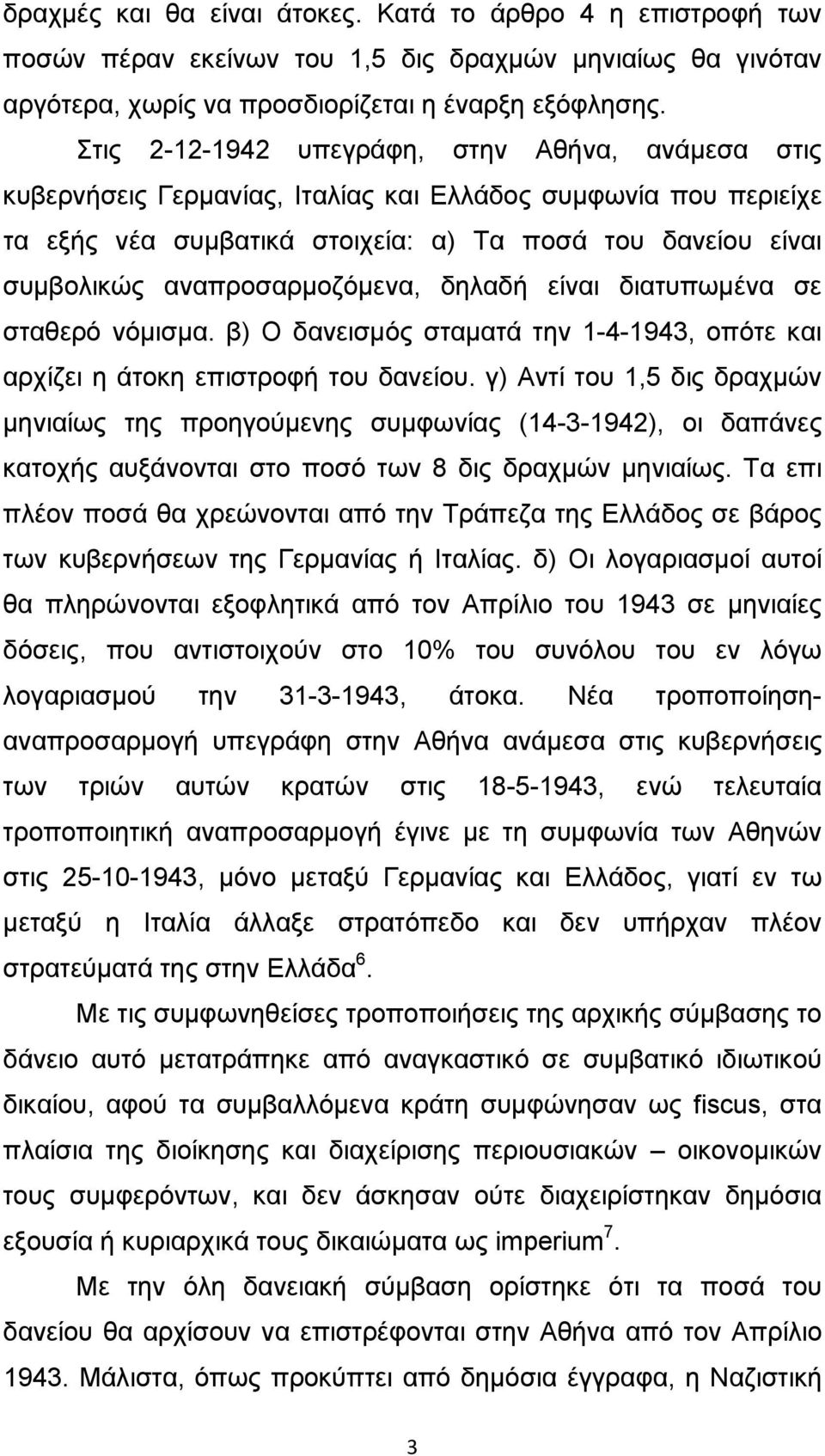 αναπροσαρμοζόμενα, δηλαδή είναι διατυπωμένα σε σταθερό νόμισμα. β) Ο δανεισμός σταματά την 1-4-1943, οπότε και αρχίζει η άτοκη επιστροφή του δανείου.