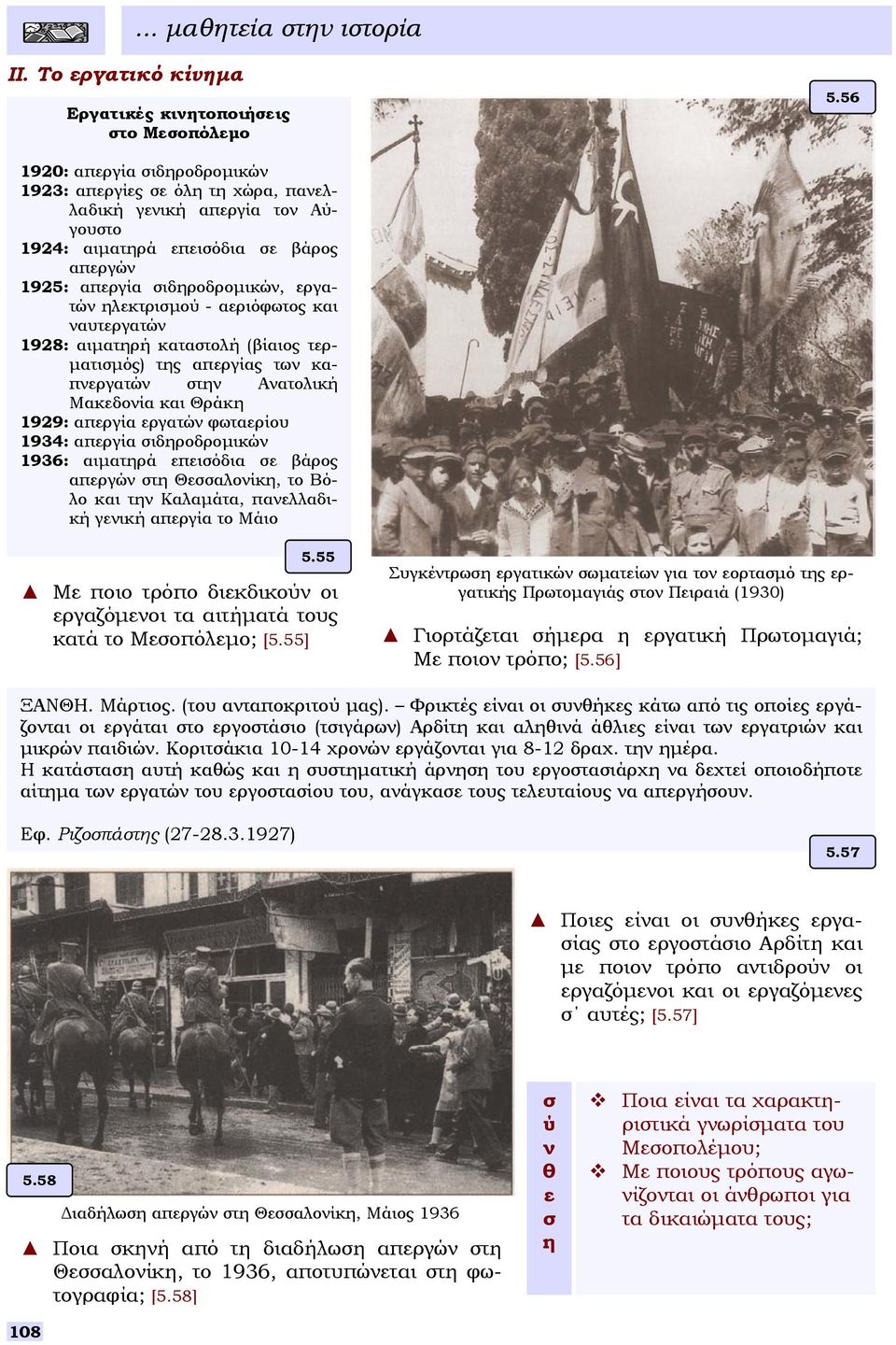 αεριόφωτος και ναυτεργατών 1928: αιµατηρή κατατολή (βίαιος τερ- µατιµός) της απεργίας των καπνεργατών την Ανατολική Μακεδονία και Θράκη 1929: απεργία εργατών φωταερίου 1934: απεργία ιδηροδροµικών