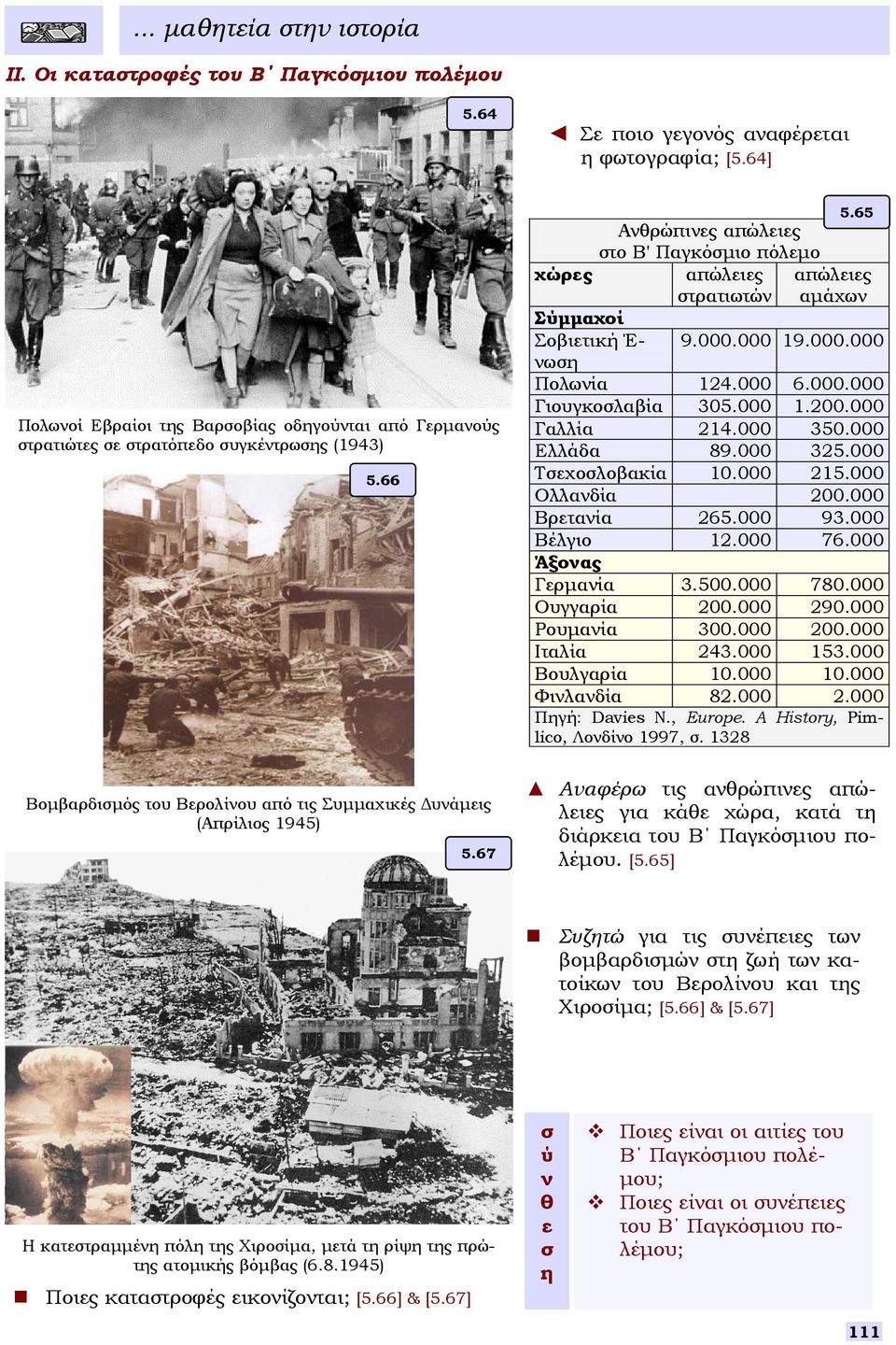 66 Ανθρώπινες απώλειες το Β' Παγκόµιο πόλεµο χώρες απώλειες απώλειες τρατιωτών αµάχων Σύµµαχοί Σοβιετική Έ9.000.000 19.000.000 νωη Πολωνία 124.000 6.000.000 Γιουγκολαβία 305.000 1.200.000 Γαλλία 214.