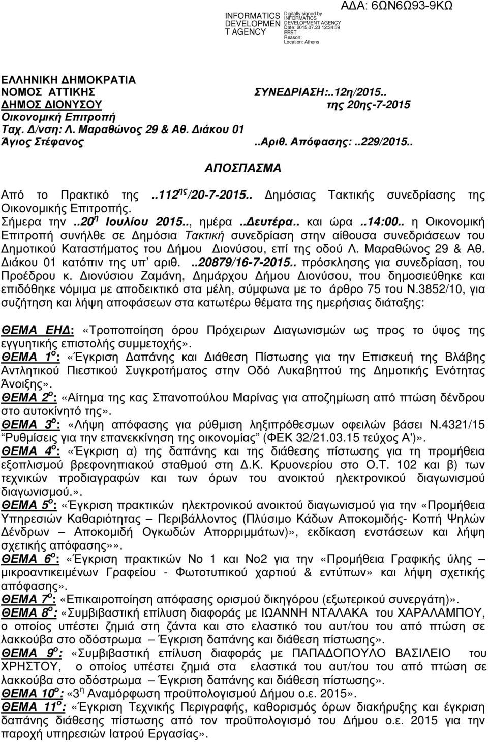 . η Οικονοµική Επιτροπή συνήλθε σε ηµόσια Τακτική συνεδρίαση στην αίθουσα συνεδριάσεων του ηµοτικού Καταστήµατος του ήµου ιονύσου, επί της οδού Λ. Μαραθώνος 29 & Αθ. ιάκου 01 κατόπιν της υπ αριθ.