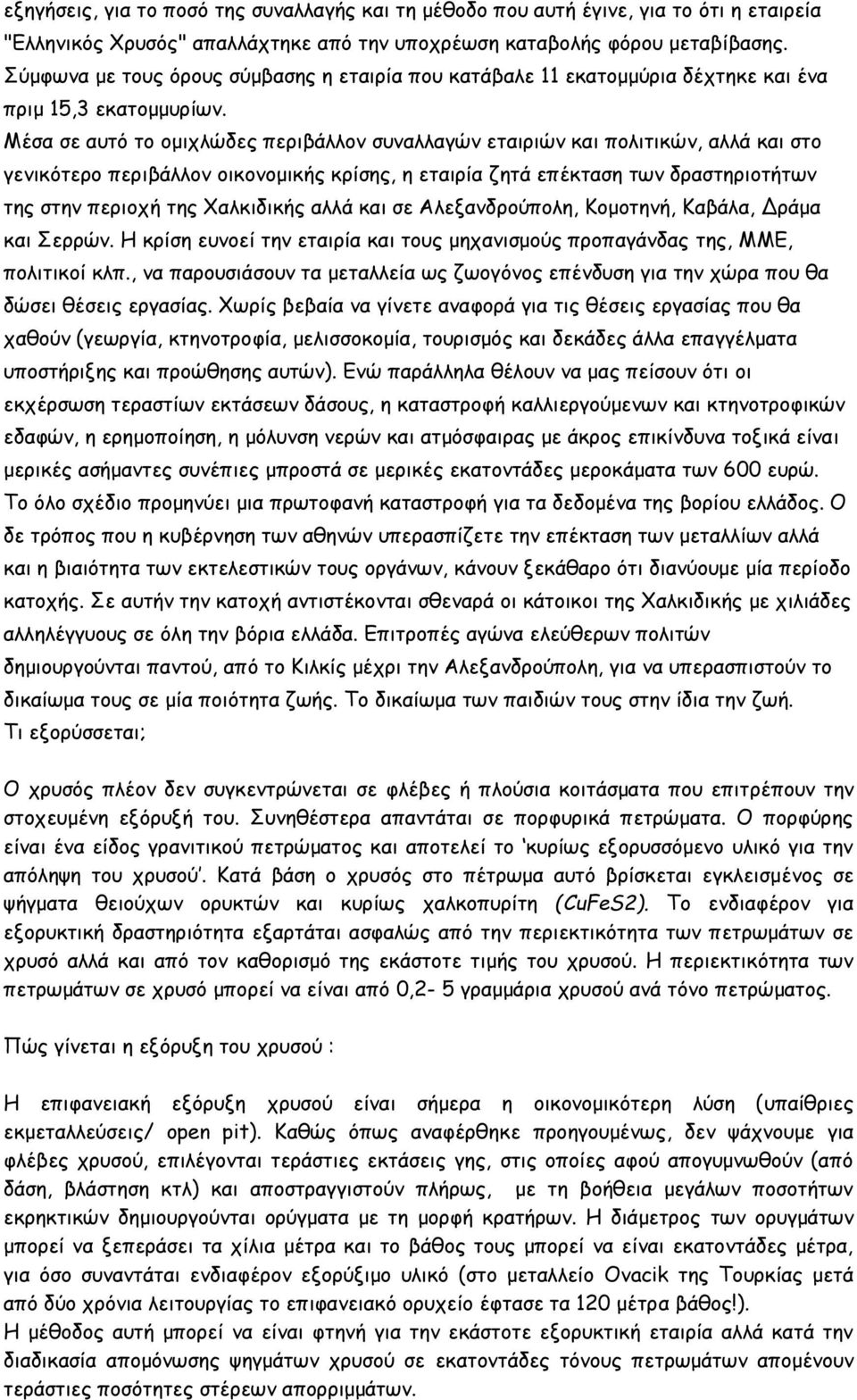 Μέσα σε αυτό το ομιχλώδες περιβάλλον συναλλαγών εταιριών και πολιτικών, αλλά και στο γενικότερο περιβάλλον οικονομικής κρίσης, η εταιρία ζητά επέκταση των δραστηριοτήτων της στην περιοχή της