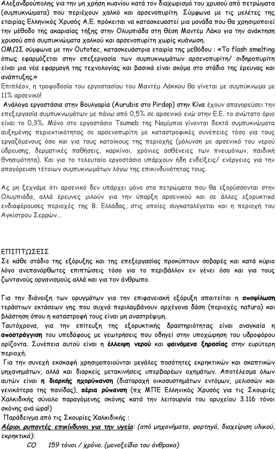 πρόκειται να κατασκευαστεί μια μονάδα που θα χρησιμοποιεί την μέθοδο της ακαριαίας τήξης στην Ολυμπιάδα στη θέση Μαντέμ Λάκο για την ανάκτηση χρυσού από συμπυκνώματα χαλκού και αρσενοπυρίτη χωρίς