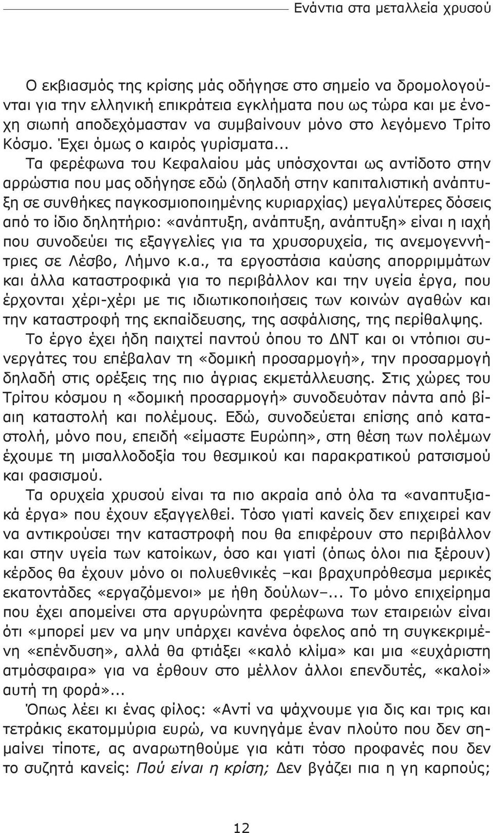 .. Τα φερέφωνα του Κεφαλαίου μάς υπόσχονται ως αντίδοτο στην αρρώστια που μας οδήγησε εδώ (δηλαδή στην καπιταλιστική ανάπτυξη σε συνθήκες παγκοσμιοποιημένης κυριαρχίας) μεγαλύτερες δόσεις από το ίδιο