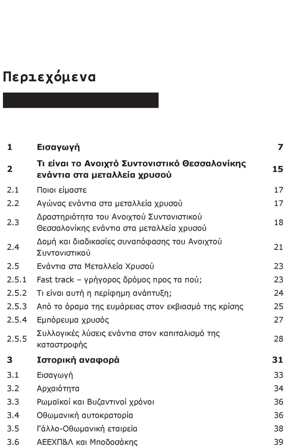 Ενάντια στα Μεταλλεία Χρυσού 23 2.5.1 Fast track γρήγορος δρόμος προς τα πού; 23 2.5.2 Τι είναι αυτή η περίφημη ανάπτυξη; 24 2.5.3 Από το όραμα της ευμάρειας στον εκβιασμό της κρίσης 25 2.5.4 Εμπόρευμα χρυσός 27 2.