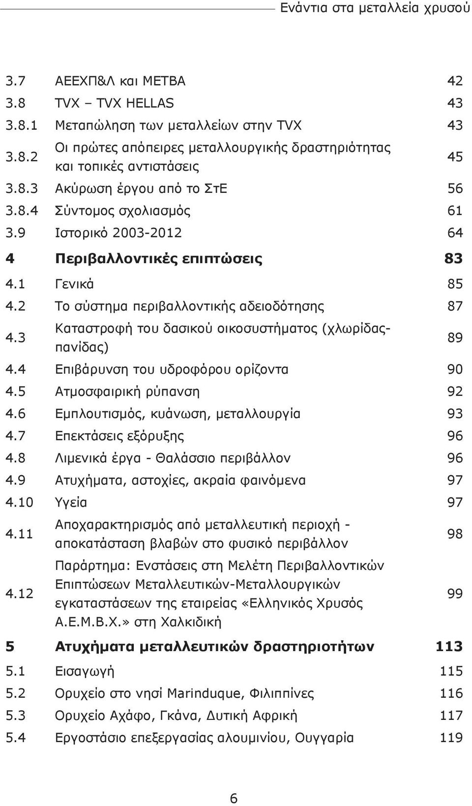 3 Καταστροφή του δασικού οικοσυστήματος (χλωρίδαςπανίδας) 89 4.4 Επιβάρυνση του υδροφόρου ορίζοντα 90 4.5 Ατμοσφαιρική ρύπανση 92 4.6 Εμπλουτισμός, κυάνωση, μεταλλουργία 93 4.
